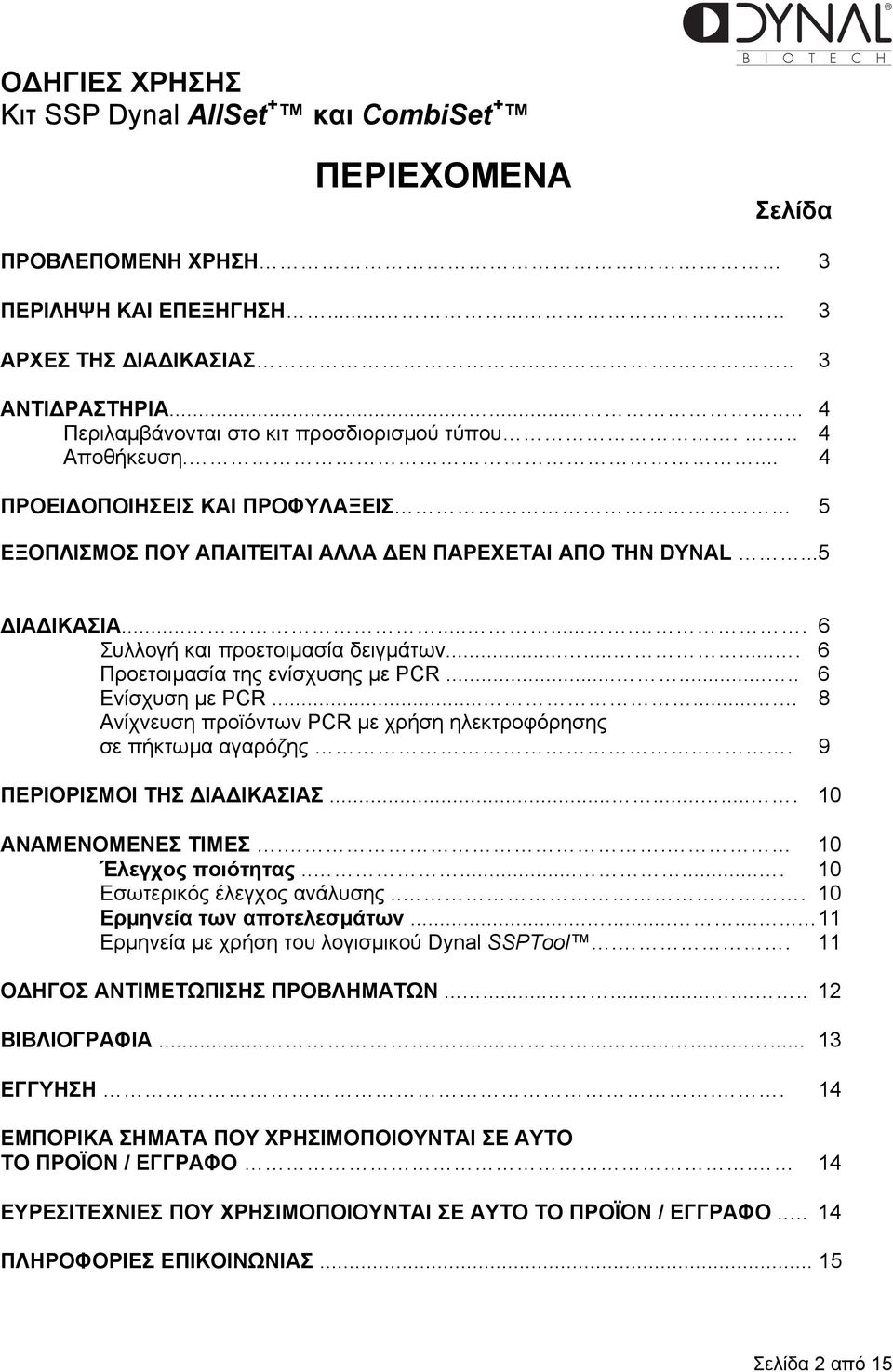 ....... 6 Ενίσχυση µε PCR....... 8 Ανίχνευση προϊόντων PCR µε χρήση ηλεκτροφόρησης σε πήκτωµα αγαρόζης... 9 ΠΕΡΙΟΡΙΣΜΟΙ ΤΗΣ ΙΑ ΙΚΑΣΙΑΣ.......... 10 ΑΝΑΜΕΝΟΜΕΝΕΣ ΤΙΜΕΣ.. 10 Έλεγχος ποιότητας.