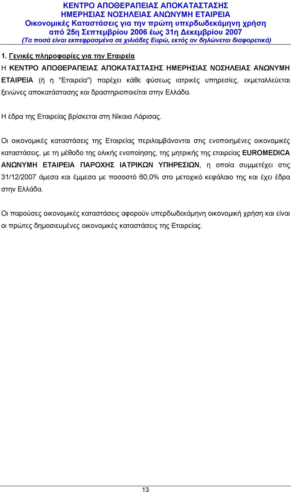Οι οικονομικές καταστάσεις της Εταιρείας περιλαμβάνονται στις ενοποιημένες οικονομικές καταστάσεις, με τη μέθοδο της ολικής ενοποίησης, της μητρικής της εταιρείας EUROMEDICA ΑΝΩΝΥΜΗ ΕΤΑΙΡΕΙΑ