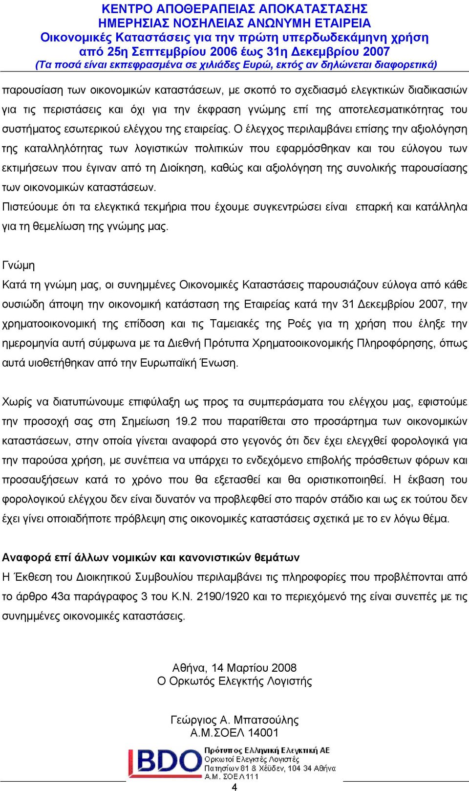 Ο έλεγχος περιλαμβάνει επίσης την αξιολόγηση της καταλληλότητας των λογιστικών πολιτικών που εφαρμόσθηκαν και του εύλογου των εκτιμήσεων που έγιναν από τη Διοίκηση, καθώς και αξιολόγηση της συνολικής