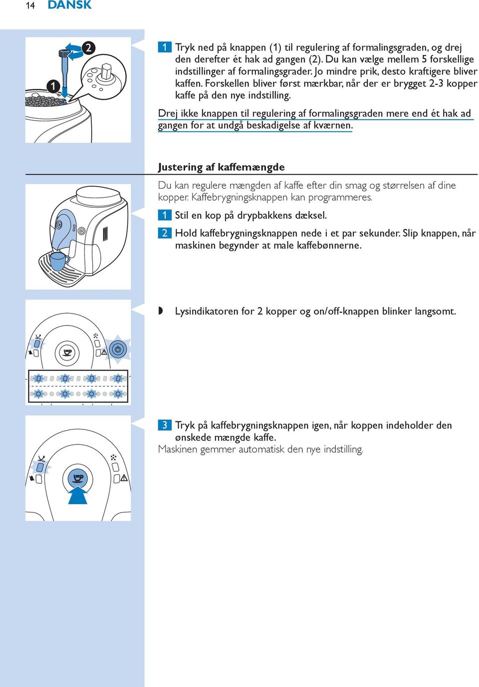 Drej ikke knappen til regulering af formalingsgraden mere end ét hak ad gangen for at undgå beskadigelse af kværnen.