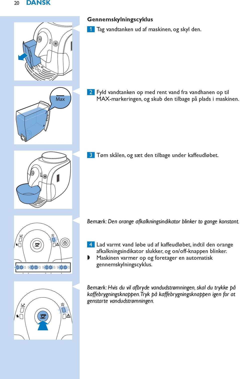 3 Tøm skålen, og sæt den tilbage under kaffeudløbet. Bemærk: Den orange afkalkningsindikator blinker to gange konstant.
