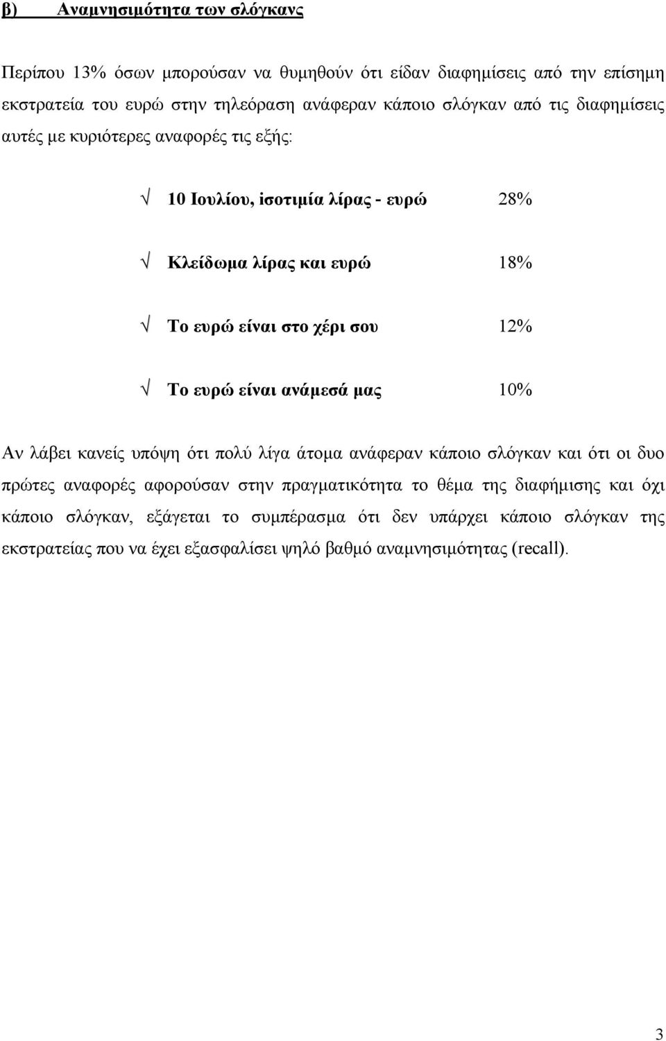 Το ευρώ είναι ανάµεσά µας 10% Αν λάβει κανείς υπόψη ότι πολύ λίγα άτοµα ανάφεραν κάποιο σλόγκαν και ότι οι δυο πρώτες αναφορές αφορούσαν στην πραγµατικότητα το θέµα