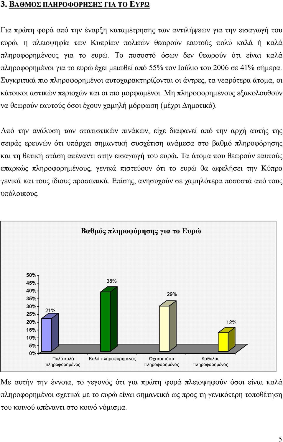 Συγκριτικά πιο πληροφορηµένοι αυτοχαρακτηρίζονται οι άντρες, τα νεαρότερα άτοµα, οι κάτοικοι αστικών περιοχών και οι πιο µορφωµένοι.