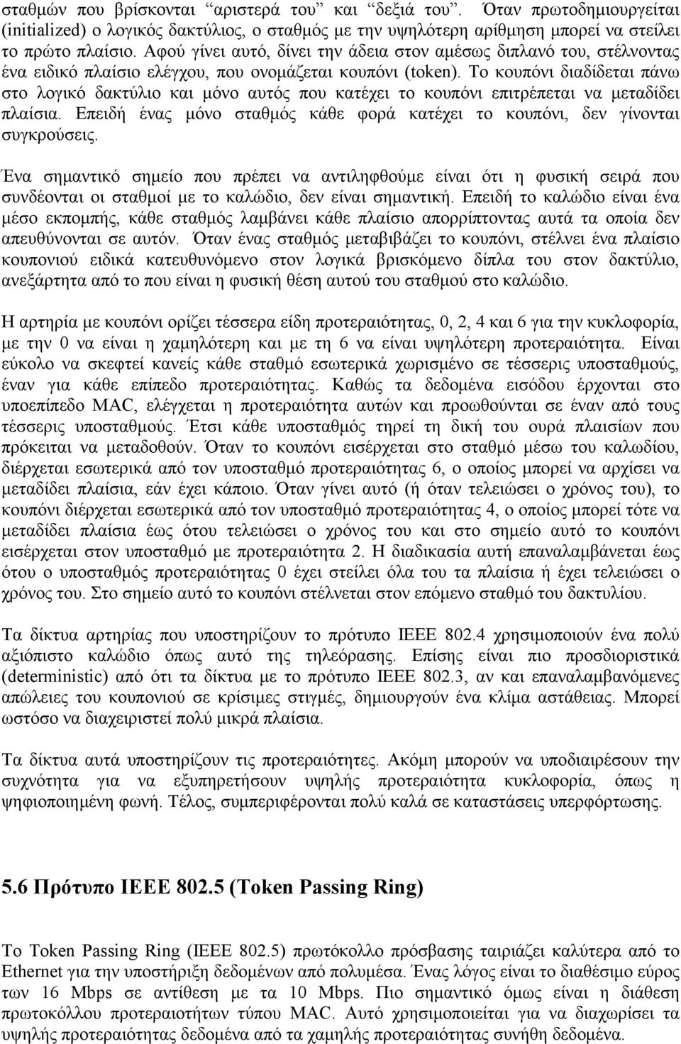 Το κουπόνι διαδίδεται πάνω στο λογικό δακτύλιο και μόνο αυτός που κατέχει το κουπόνι επιτρέπεται να μεταδίδει πλαίσια. Επειδή ένας μόνο σταθμός κάθε φορά κατέχει το κουπόνι, δεν γίνονται συγκρούσεις.