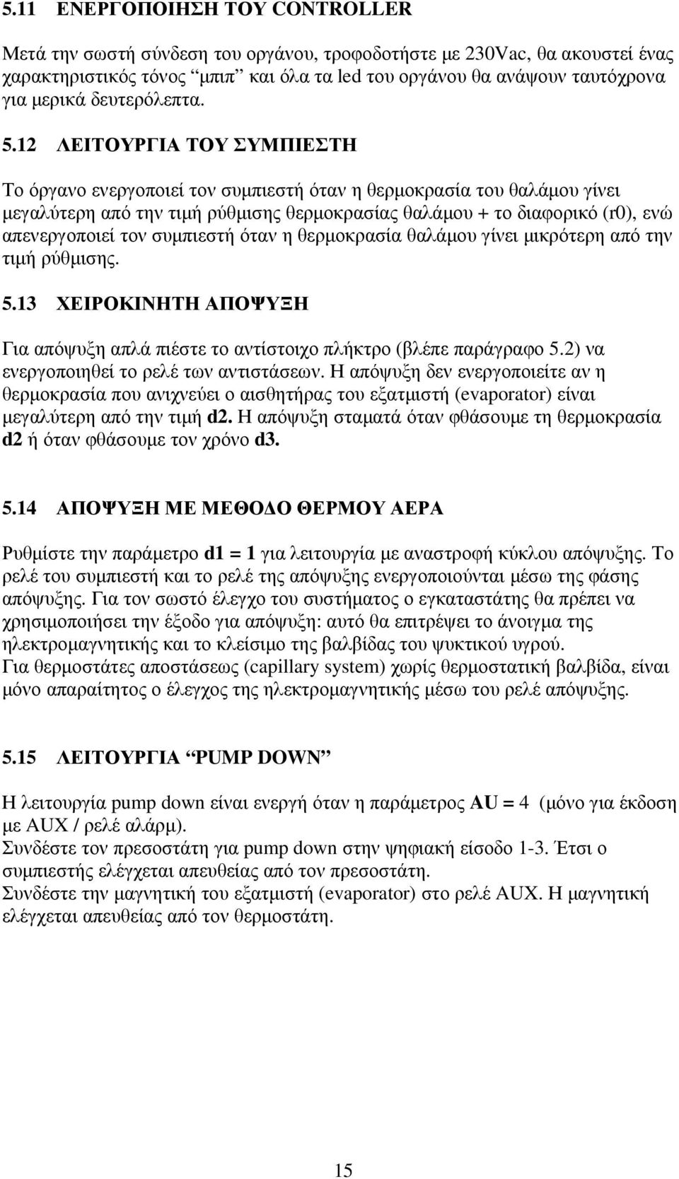 12 ΛΕΙΤΟΥΡΓΙΑ ΤΟΥ ΣΥΜΠΙΕΣΤΗ Το όργανο ενεργοποιεί τον συµπιεστή όταν η θερµοκρασία του θαλάµου γίνει µεγαλύτερη από την τιµή ρύθµισης θερµοκρασίας θαλάµου + το διαφορικό (r0), ενώ απενεργοποιεί τον