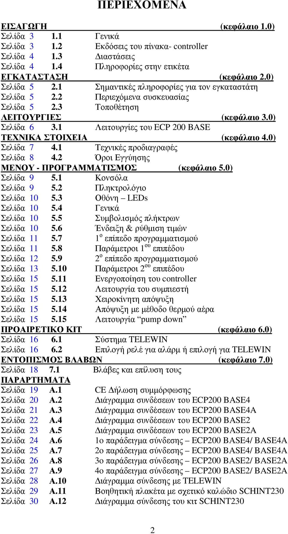 1 Λειτουργίες του ECP 200 BASE ΤΕΧΝΙΚΑ ΣΤΟΙΧΕΙΑ (κεφάλαιο 4.0) Σελίδα 7 4.1 Τεχνικές προδιαγραφές Σελίδα 8 4.2 Όροι Εγγύησης ΜΕΝΟΥ - ΠΡΟΓΡΑΜΜΑΤΙΣΜΟΣ (κεφάλαιο 5.0) Σελίδα 9 5.1 Κονσόλα Σελίδα 9 5.