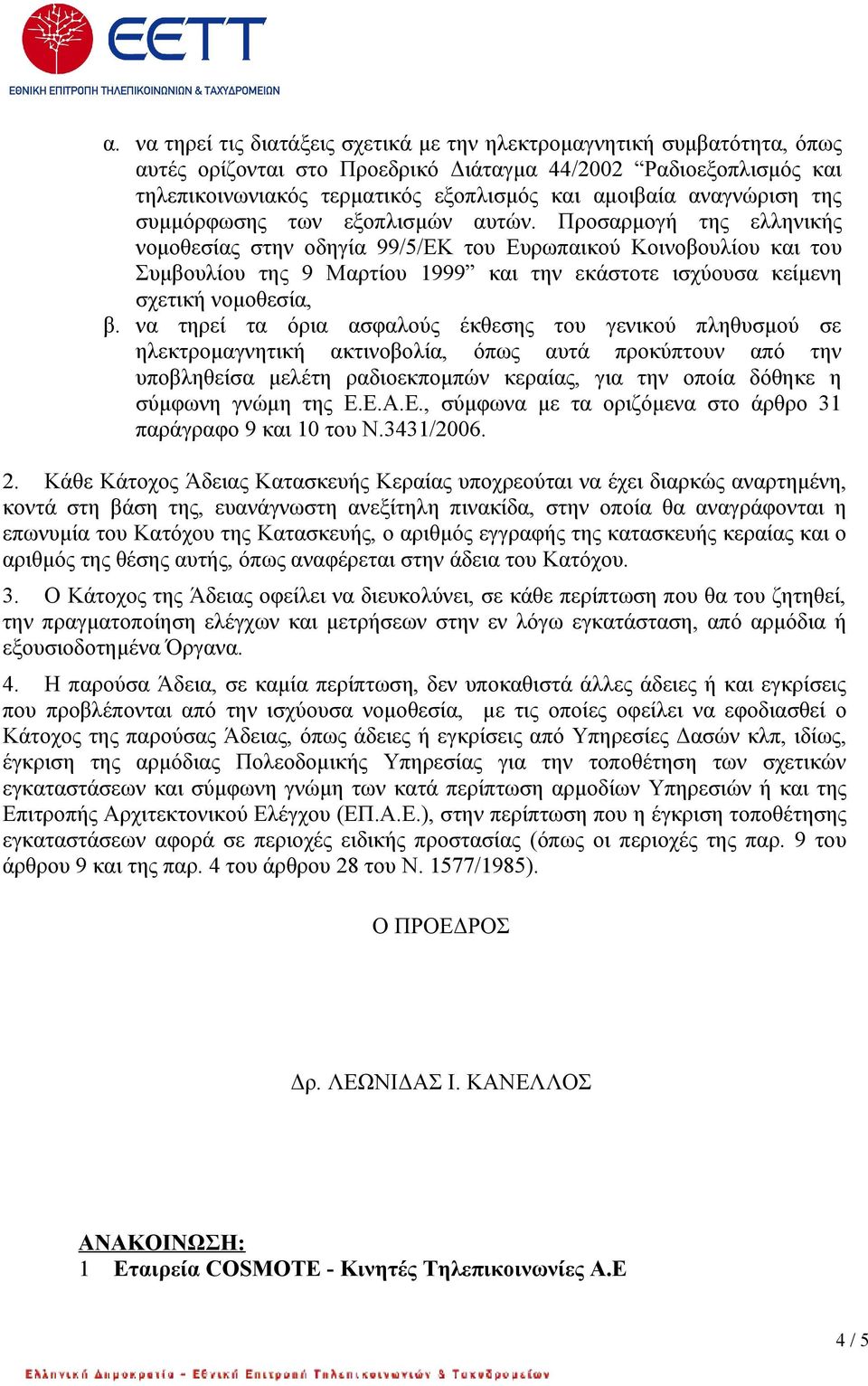 Προσαρμογή της ελληνικής νομοθεσίας στην οδηγία 99/5/ΕΚ του Ευρωπαικού Κοινοβουλίου και του Συμβουλίου της 9 Μαρτίου 1999 και την εκάστοτε ισχύουσα κείμενη σχετική νομοθεσία, β.