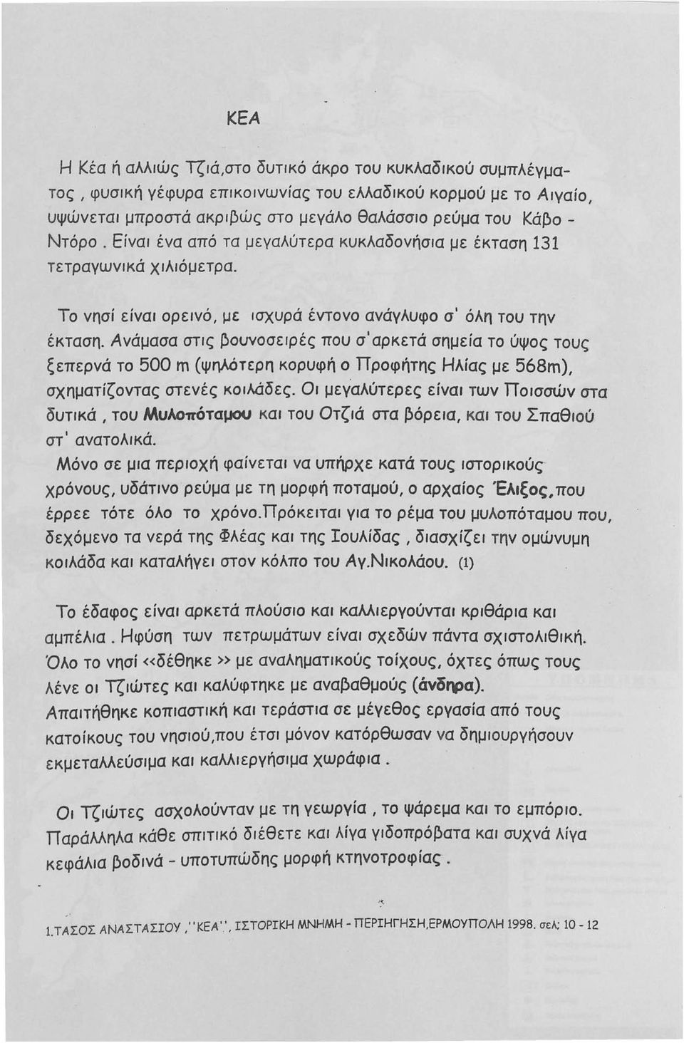 Ανάμασα στις ~οuνοσειρές που σ'αρκετά σημεία το ύψος τους ξεπερνά το 500 m (ψηλότερη κορυφή ο Προφήτης Ηλίας με 568m), σχηματίζοντας στενές κοιλάδες.