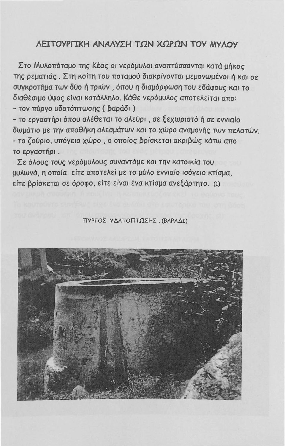 Κάθε νερόμυλος αποτελείται απο: - τον πύργο υδατόπτωσης ( ~αράδι) - το εργαστήρι όπου αλέθεται το αλεύρι, σε ξεχωριστό ή σε εννιαίο δωμάτιο με την αποθήκη αλεσμάτων και το χώρο αναμονής των
