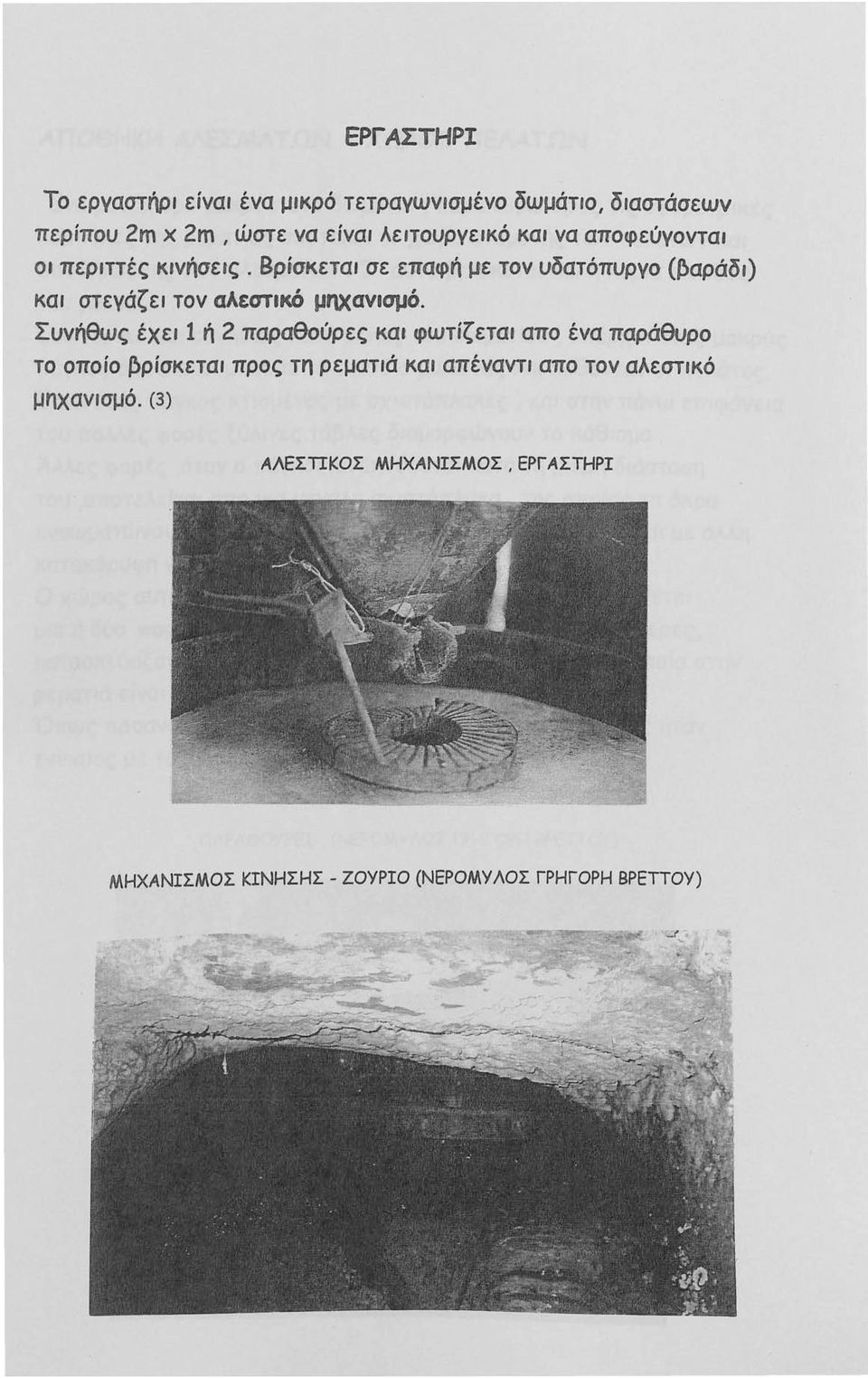 Βρίσκεται σε επαφή με τον υδατόπυργο (~αράδι) και στεγάζει τον αλεστικό μηχανισμό.