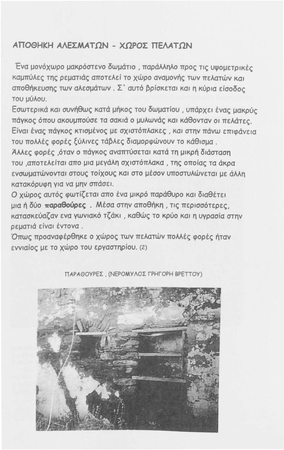 Είναι ένας πάγκος κτισμένος με σχιστόπλακες, και στην πάνω επιφάνεια του πολλές φορές ξύλινες τά~λες διαμορφώνουν το κάθισμα.
