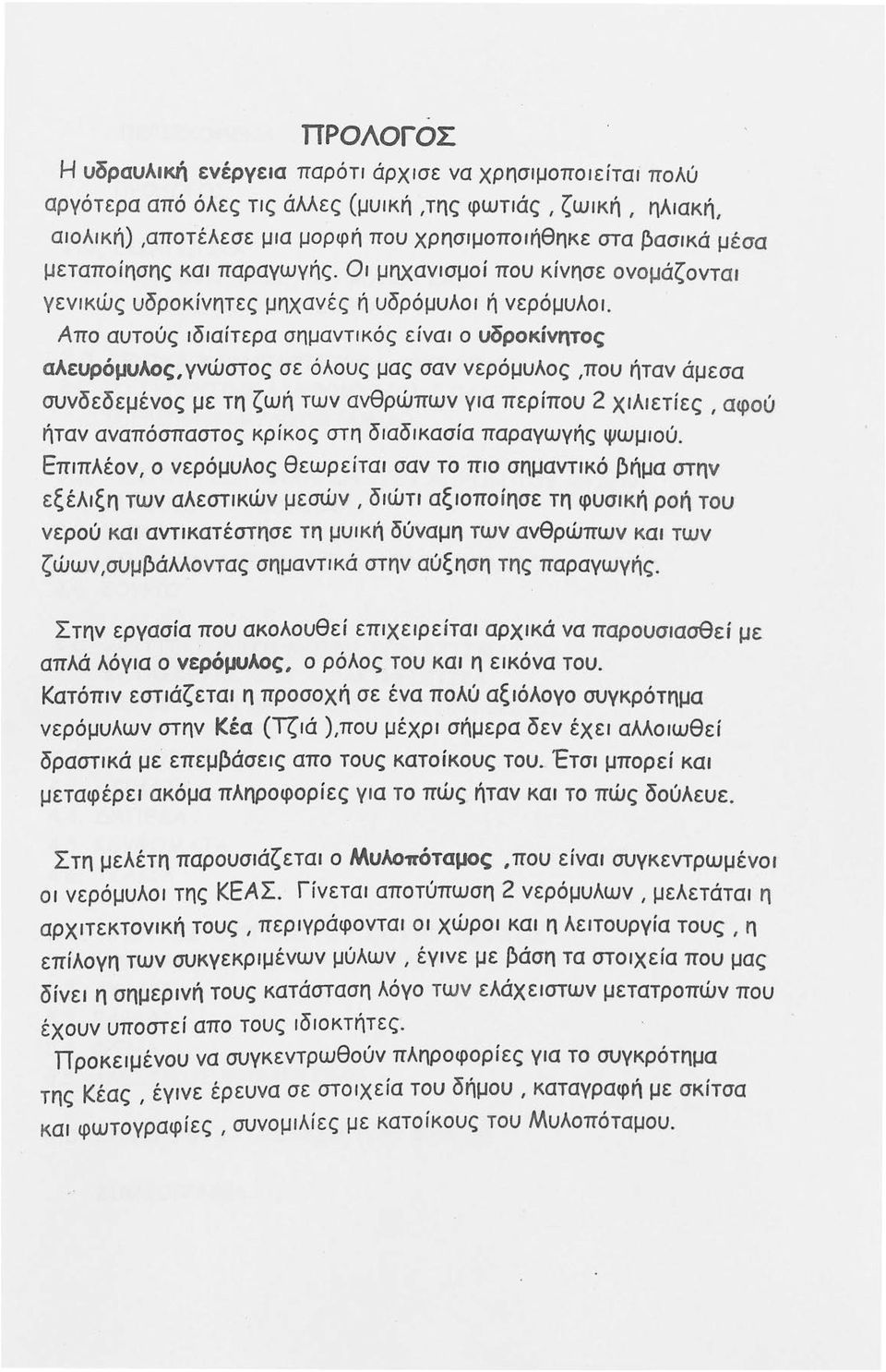 Απο αυτούς ιδιαίτερα σημαντικός είναι ο υδροκίνητος αλευρόμυλος, γνώστος σε όλους μας σαν νερόμυλος,που ήταν άμεσα συνδεδεμένος με τη ζωή των ανθρώπων για περίπου 2 χιλιετίες ι ήταν αναπόσπαστος