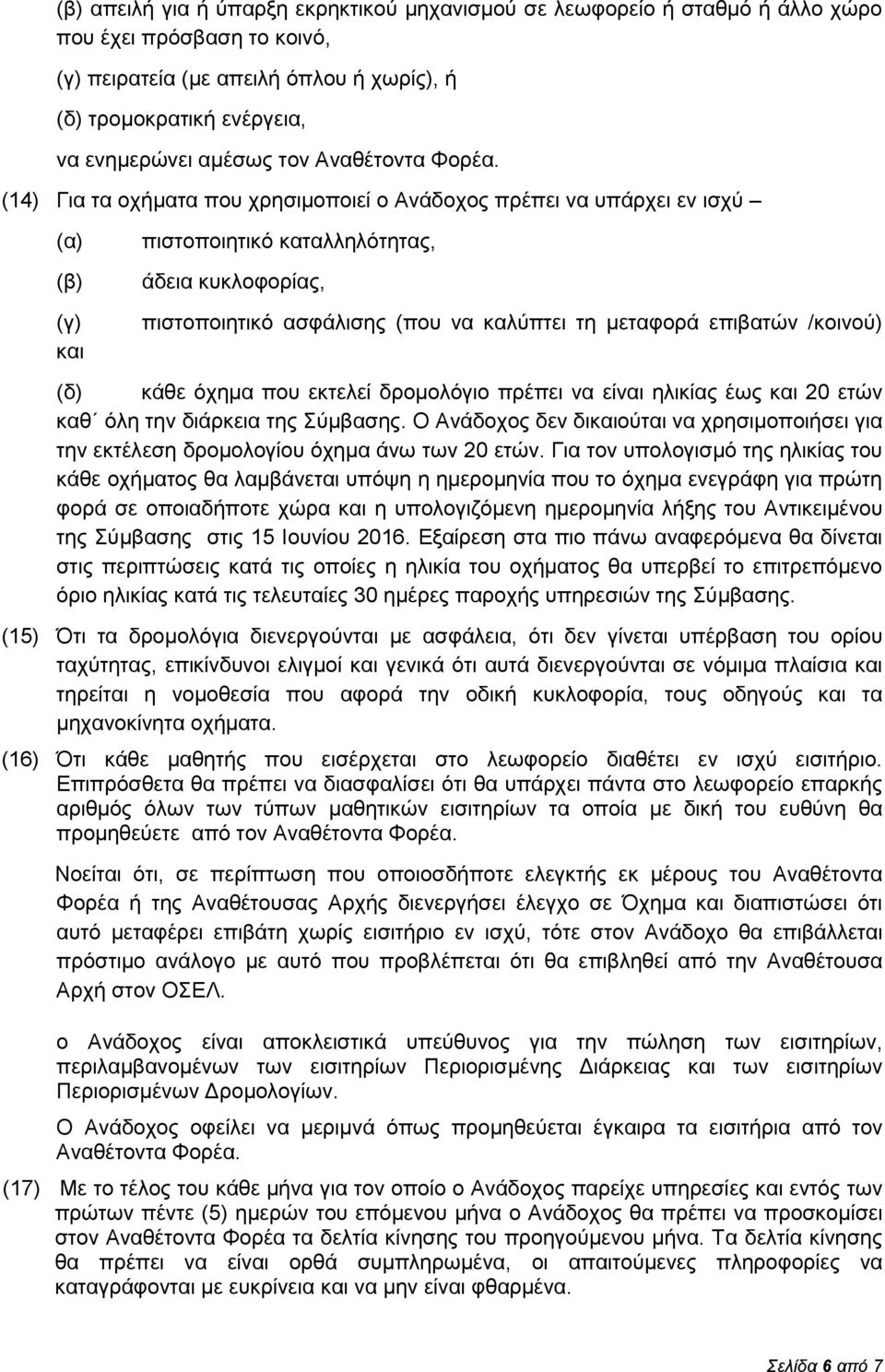 (14) Για τα οχήματα που χρησιμοποιεί ο Ανάδοχος πρέπει να υπάρχει εν ισχύ (α) (β) (γ) και πιστοποιητικό καταλληλότητας, άδεια κυκλοφορίας, πιστοποιητικό ασφάλισης (που να καλύπτει τη μεταφορά