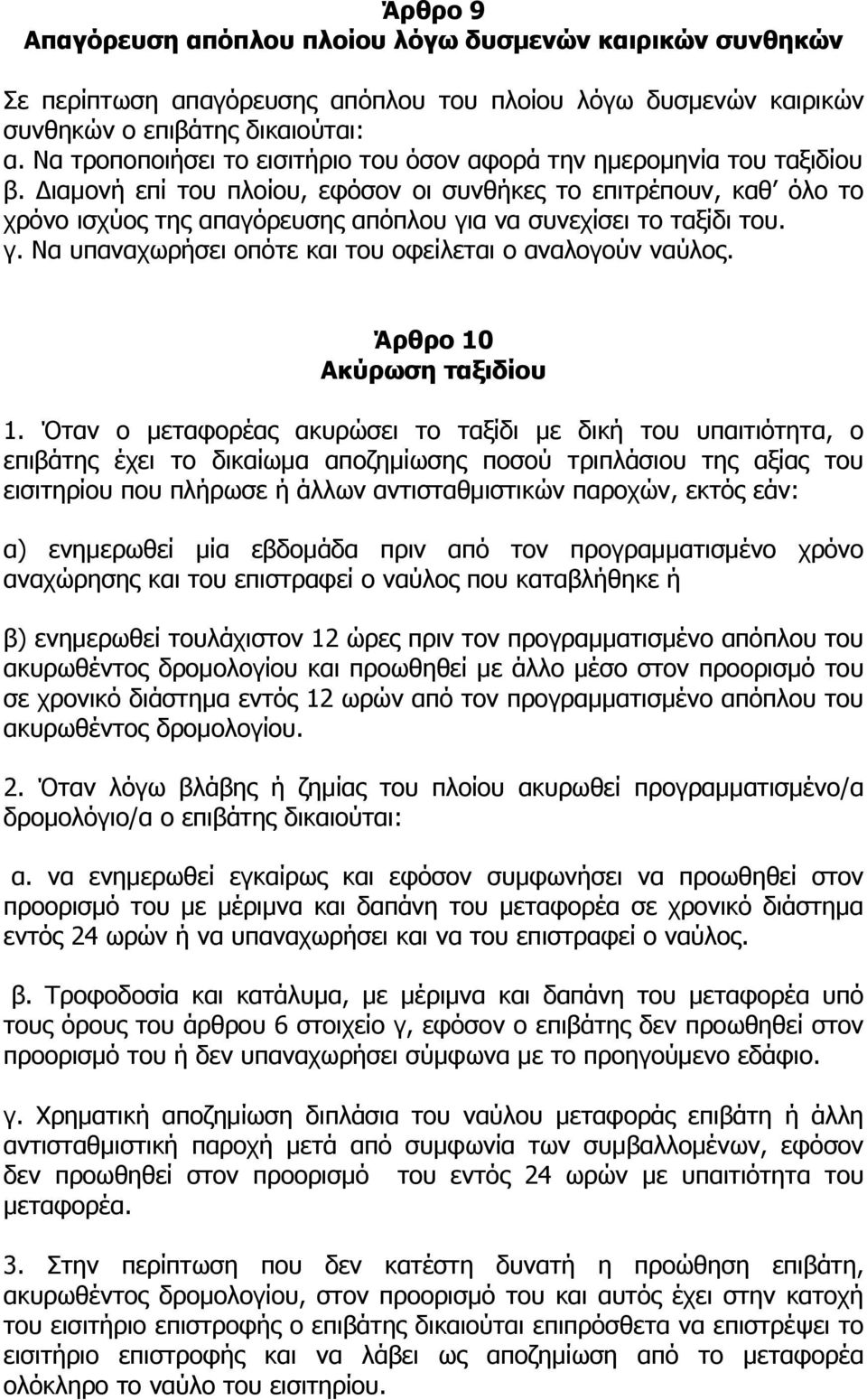 Διαμονή επί του πλοίου, εφόσον οι συνθήκες το επιτρέπουν, καθ όλο το χρόνο ισχύος της απαγόρευσης απόπλου για να συνεχίσει το ταξίδι του. γ. Να υπαναχωρήσει οπότε και του οφείλεται ο αναλογούν ναύλος.