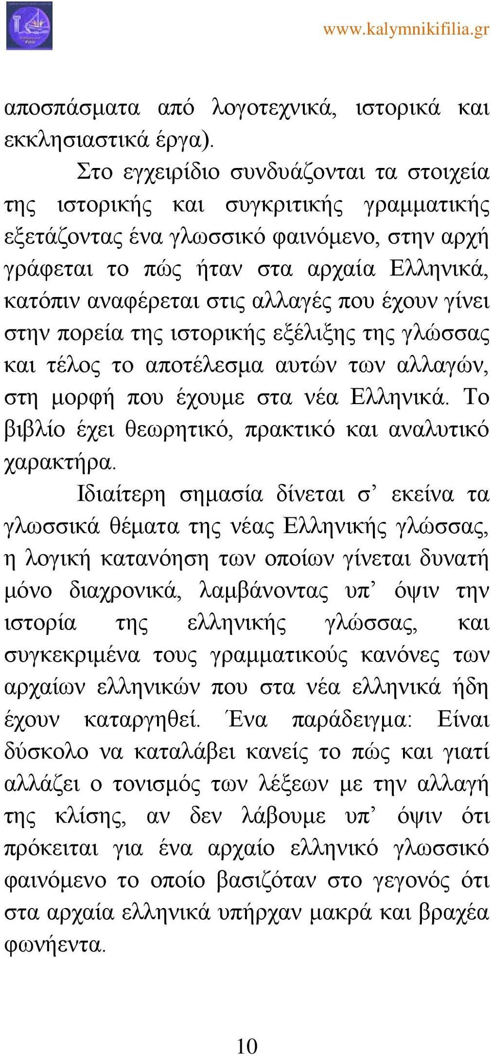 αλλαγές που έχουν γίνει στην πορεία της ιστορικής εξέλιξης της γλώσσας και τέλος το αποτέλεσμα αυτών των αλλαγών, στη μορφή που έχουμε στα νέα Ελληνικά.