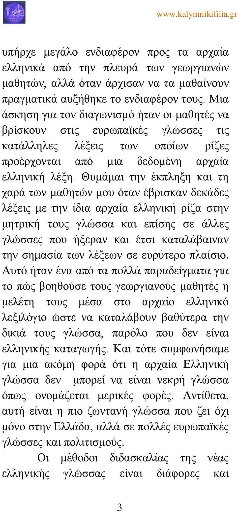 Θυμάμαι την έκπληξη και τη χαρά των μαθητών μου όταν έβρισκαν δεκάδες λέξεις με την ίδια αρχαία ελληνική ρίζα στην μητρική τους γλώσσα και επίσης σε άλλες γλώσσες που ήξεραν και έτσι καταλάβαιναν την