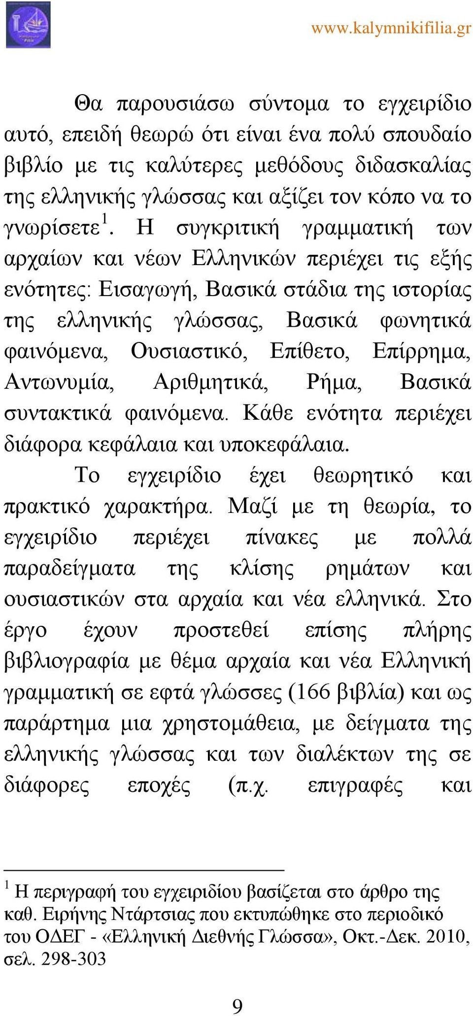 Επίρρημα, Αντωνυμία, Αριθμητικά, Ρήμα, Βασικά συντακτικά φαινόμενα. Κάθε ενότητα περιέχει διάφορα κεφάλαια και υποκεφάλαια. Το εγχειρίδιο έχει θεωρητικό και πρακτικό χαρακτήρα.