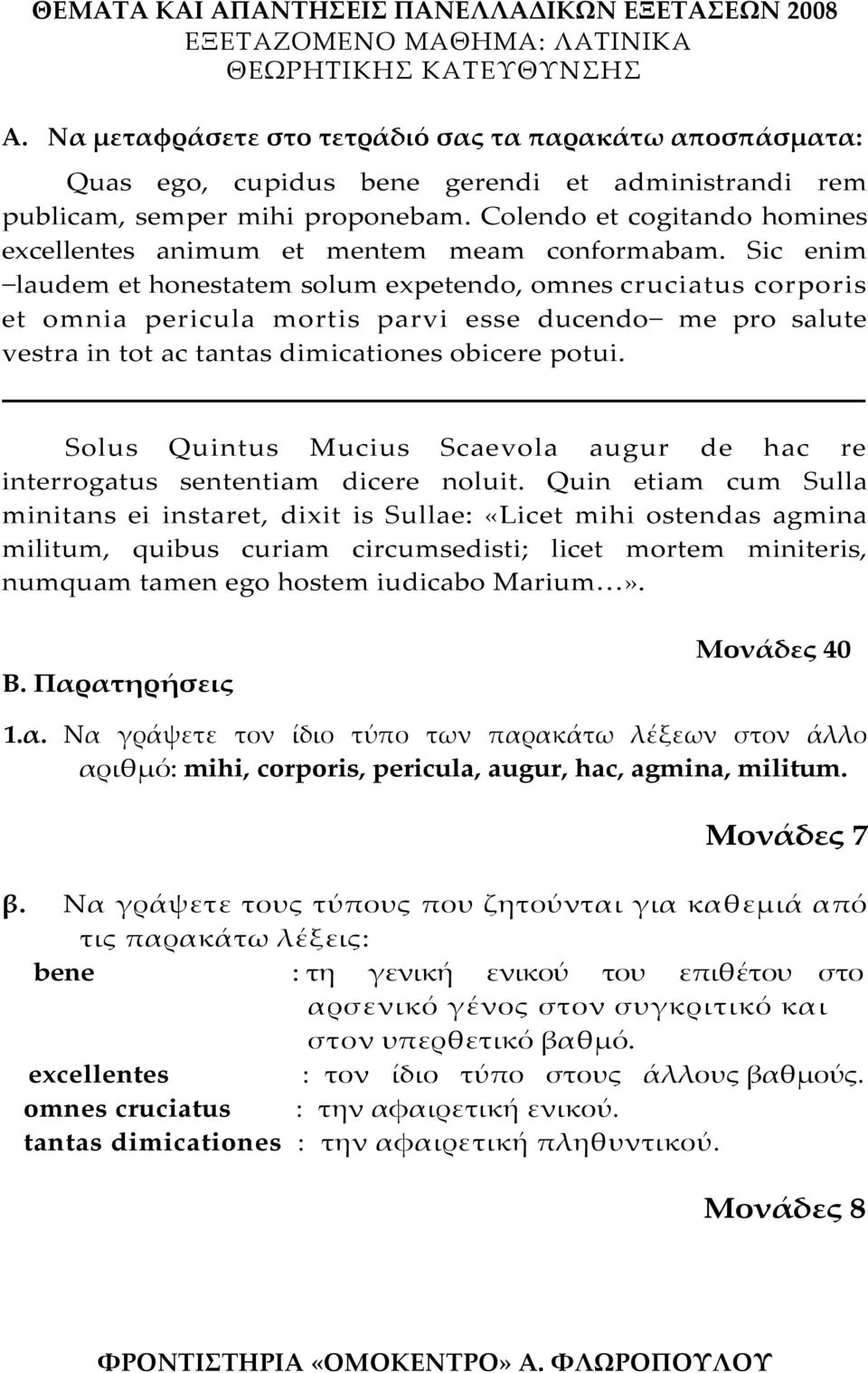 Sic enim laudem et honestatem solum expetendo, omnes cruciatus corporis et omnia pericula mortis parvi esse ducendo me pro salute vestra in tot ac tantas dimicationes obicere potui.