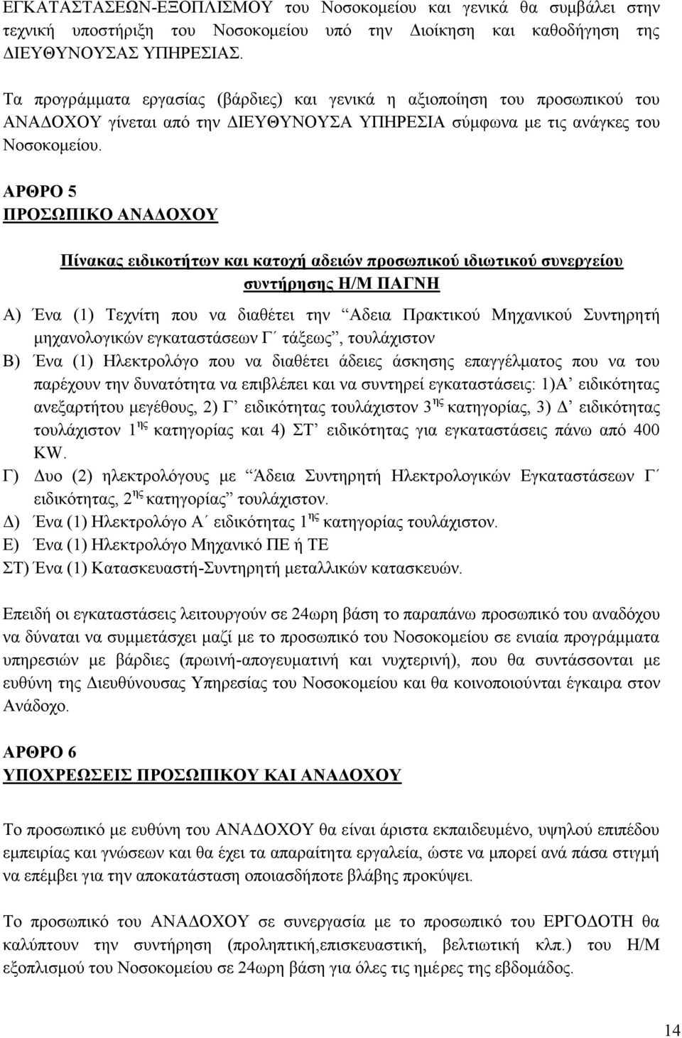 ΑΡΘΡΟ 5 ΠΡΟΣΩΠΙΚΟ ΑΝΑΔΟΧΟΥ Πίνακας ειδικοτήτων και κατοχή αδειών προσωπικού ιδιωτικού συνεργείου συντήρησης Η/Μ ΠΑΓΝΗ Α) Ένα (1) Τεχνίτη που να διαθέτει την Αδεια Π ρακτικού Μηχανικού Συντηρητή