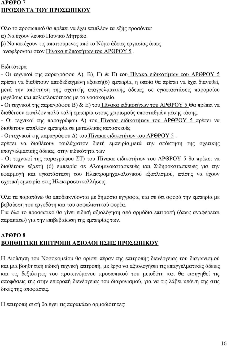 Ειδικότερα - Οι τεχνικοί της παραγράφου A), Β), Γ) & Ε) του Πίνακα ειδικοτήτων του ΑΡΘΡΟΥ 5 πρέπει να διαθέτουν αποδεδειγμένη εξαετή(6) εμπειρία, η οποία θα πρέπει να έχει διανυθεί, μετά την απόκτηση