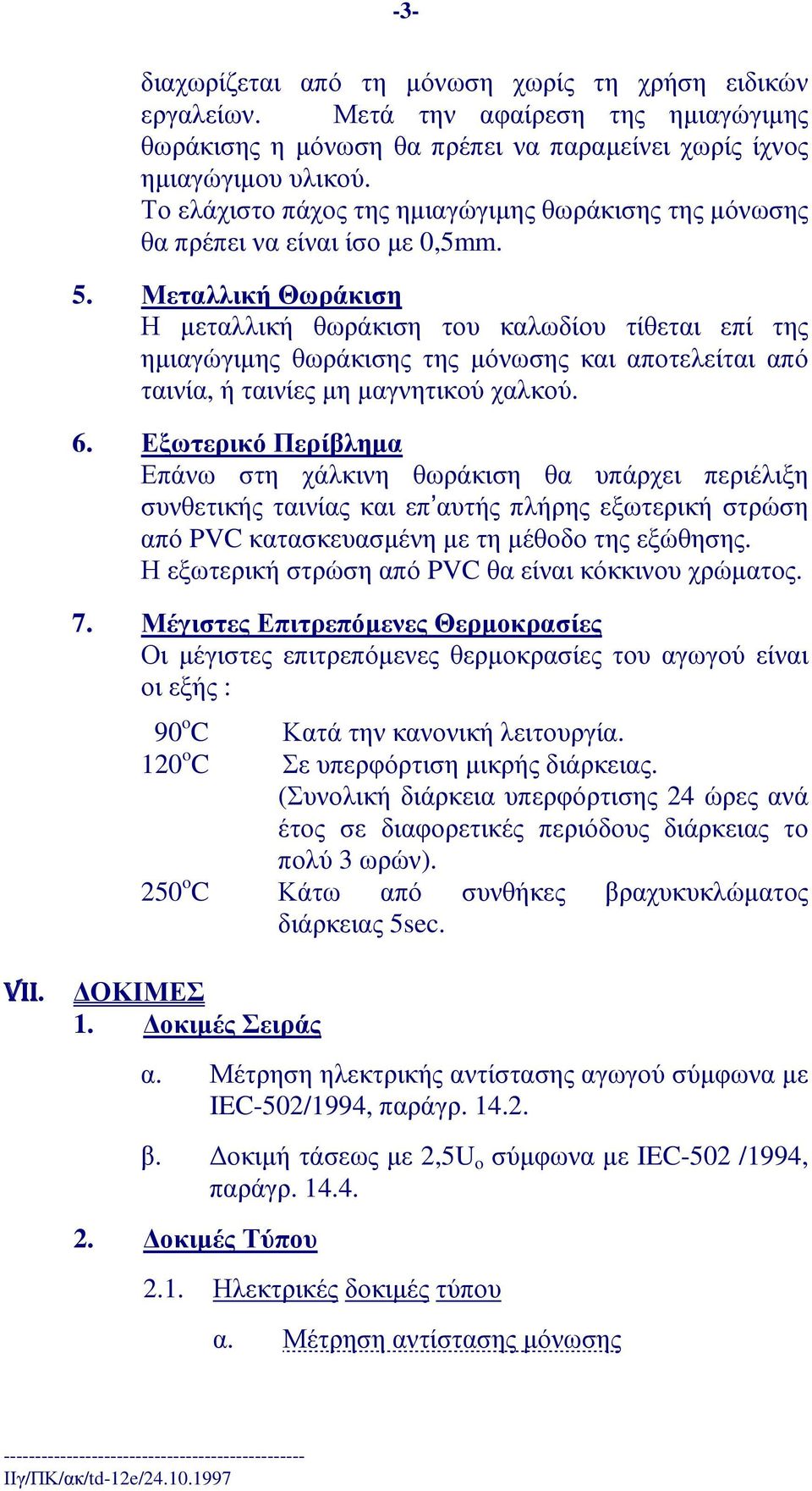 Μεταλλική Θωράκιση Η µεταλλική θωράκιση του καλωδίου τίθεται επί της ηµιαγώγιµης θωράκισης της µόνωσης και αποτελείται από ταινία, ήταινίεςµηµαγνητικούχαλκού. 6.