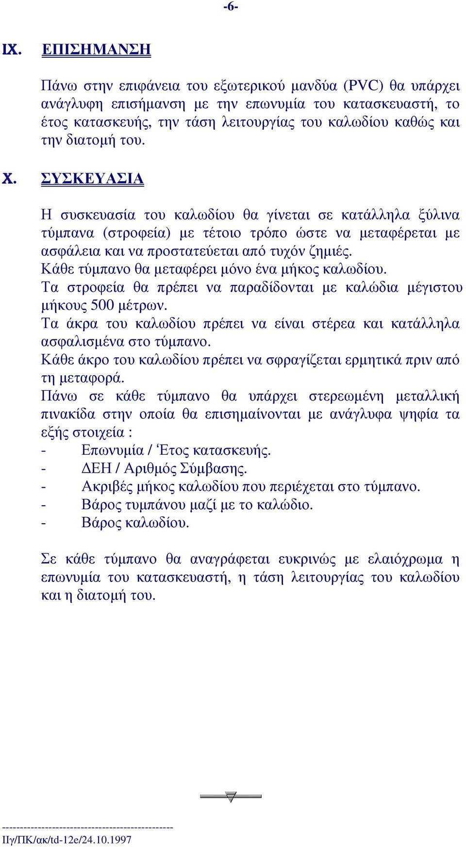 τηνδιατοµήτου. X. ΣΥΣΚΕΥΑΣΙΑ Η συσκευασία του καλωδίου θα γίνεται σε κατάλληλα ξύλινα τύµπανα (στροφεία) µε τέτοιο τρόπο ώστε να µεταφέρεται µε ασφάλειακαιναπροστατεύεταιαπότυχόνζηµιές.