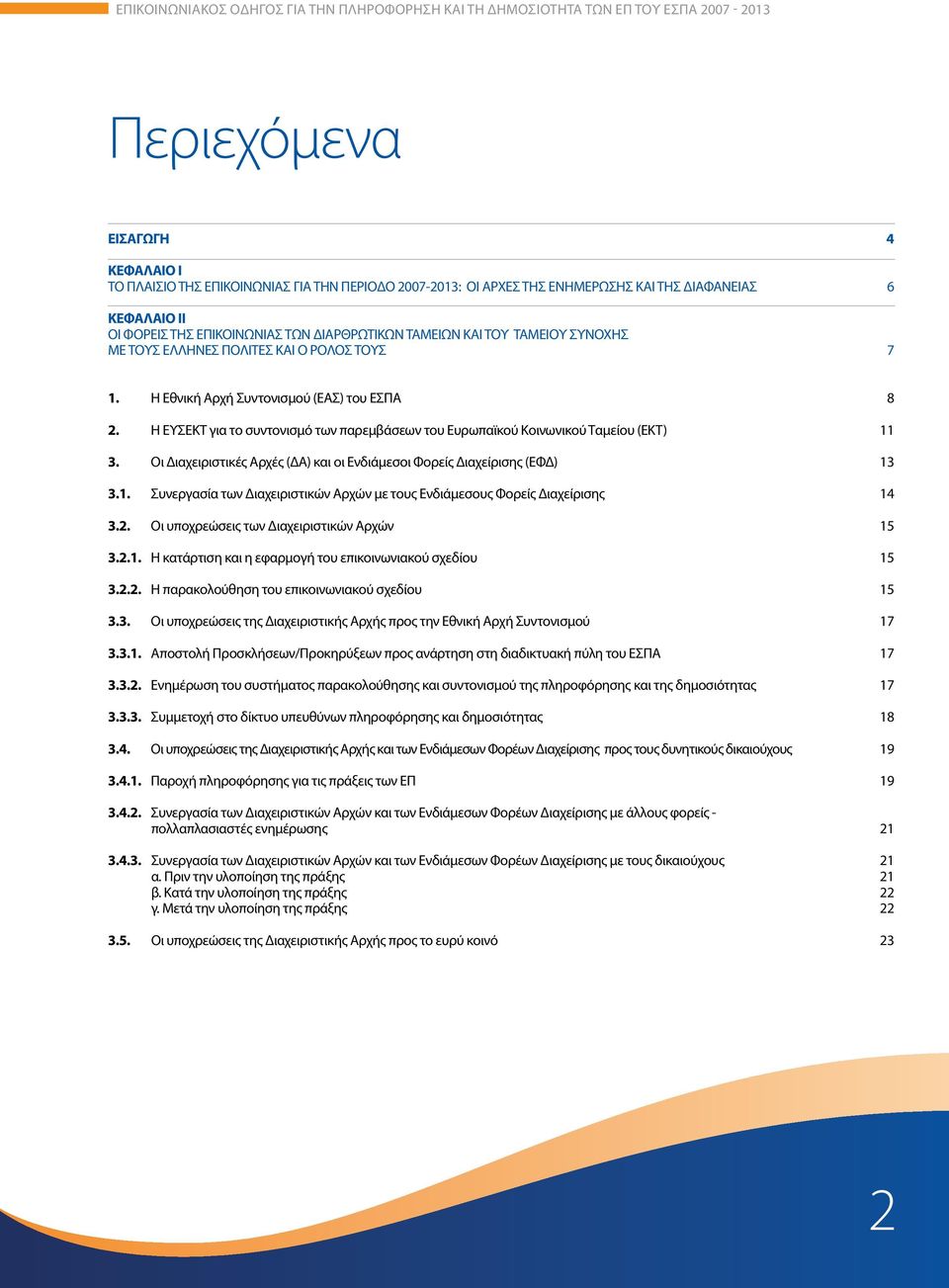 Η ΕΥΣΕΚΤ για το συντονισμό των παρεμβάσεων του Ευρωπαϊκού Κοινωνικού Ταμείου (ΕΚΤ) 11 3. Οι Διαχειριστικές Αρχές (ΔΑ) και οι Ενδιάμεσοι Φορείς Διαχείρισης (ΕΦΔ) 13 3.1. Συνεργασία των Διαχειριστικών Αρχών με τους Ενδιάμεσους Φορείς Διαχείρισης 14 3.
