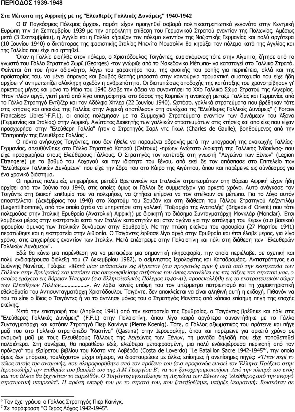 Αμέσως μετά (3 Σεπτεμβρίου), η Αγγλία και η Γαλλία κήρυξαν τον πόλεμο εναντίον της Ναζιστικής Γερμανίας και πολύ αργότερα (10 Ιουνίου 1940) ο δικτάτορας της φασιστικής Ιταλίας Μπενίτο Μουσολίνι θα