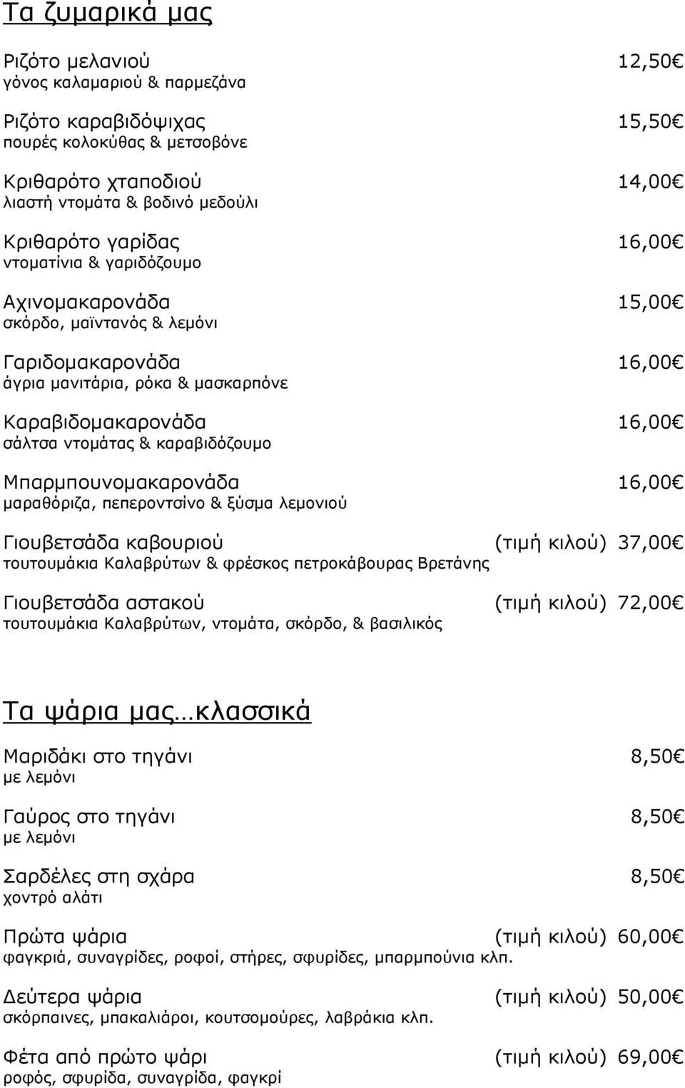 Μπαρμπουνομακαρονάδα 16,00 μαραθόριζα, πεπεροντσίνο & ξύσμα λεμονιού Γιουβετσάδα καβουριού (τιμή κιλού) 37,00 τουτουμάκια Καλαβρύτων & φρέσκος πετροκάβουρας Βρετάνης Γιουβετσάδα αστακού (τιμή κιλού)