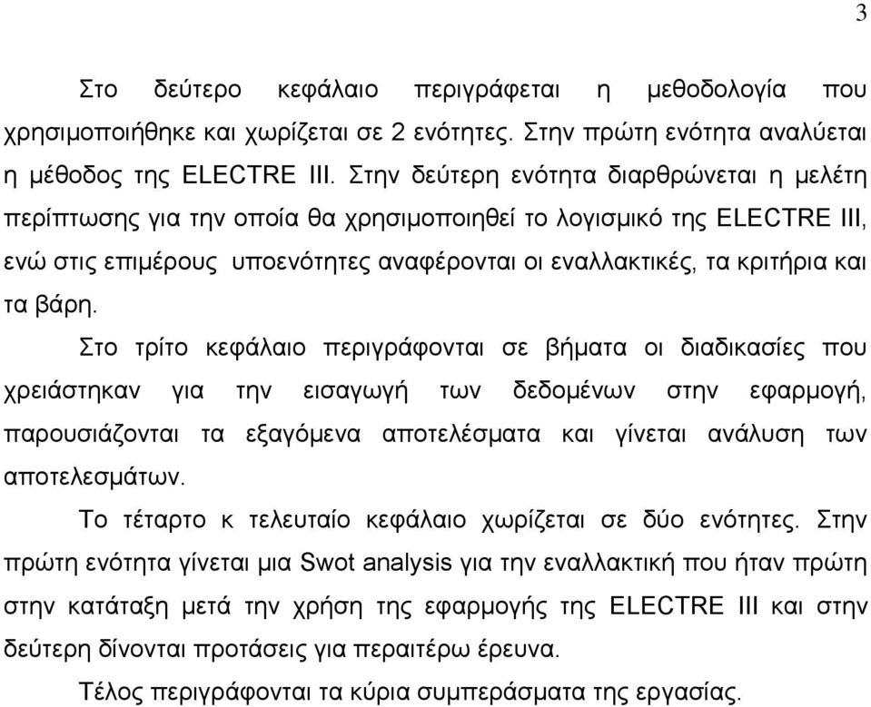 Στο τρίτο κεφάλαιο περιγράφονται σε βήματα οι διαδικασίες που χρειάστηκαν για την εισαγωγή των δεδομένων στην εφαρμογή, παρουσιάζονται τα εξαγόμενα αποτελέσματα και γίνεται ανάλυση των αποτελεσμάτων.