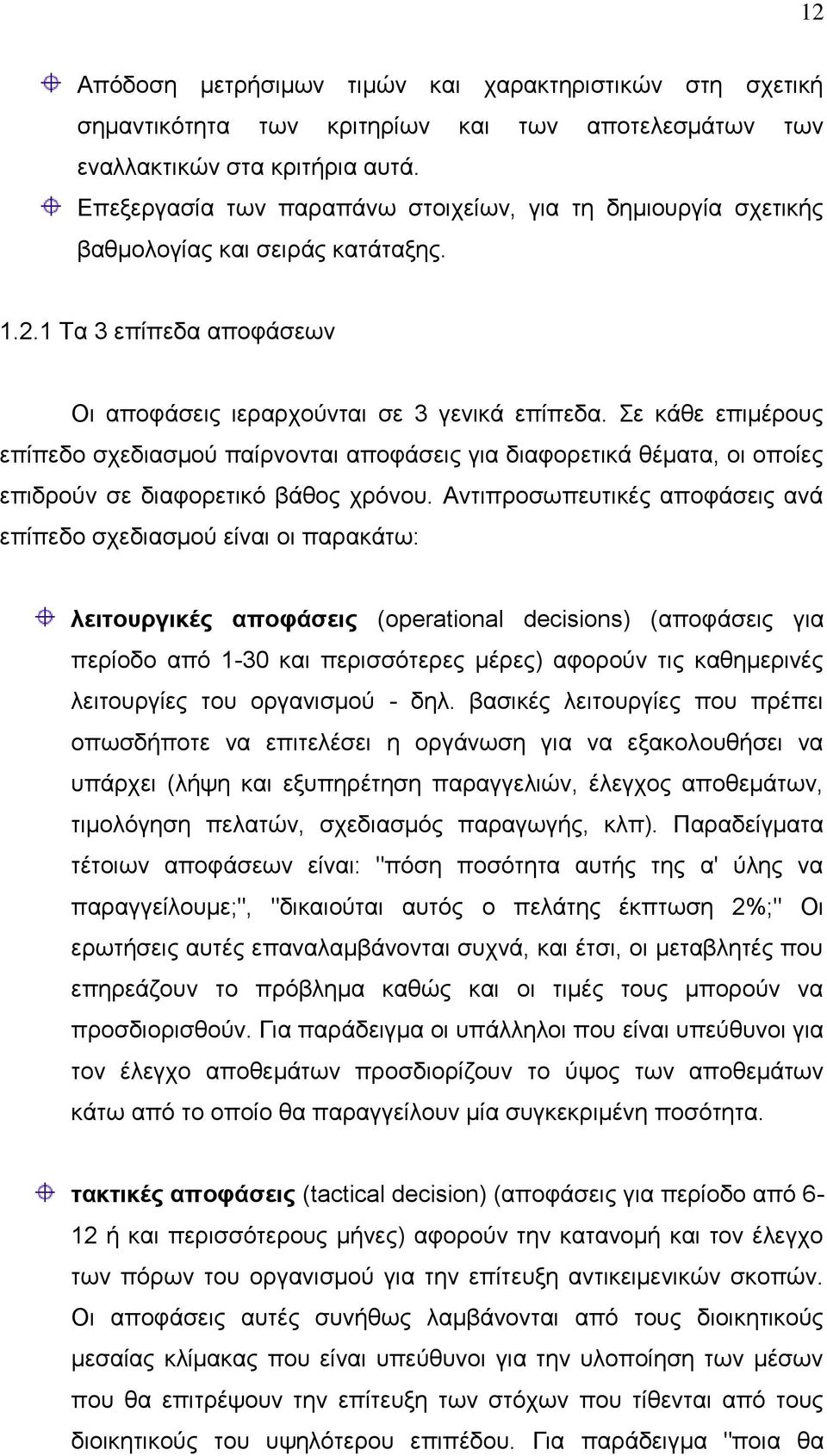 Σε κάθε επιμέρους επίπεδο σχεδιασμού παίρνονται αποφάσεις για διαφορετικά θέματα, οι οποίες επιδρούν σε διαφορετικό βάθος χρόνου.