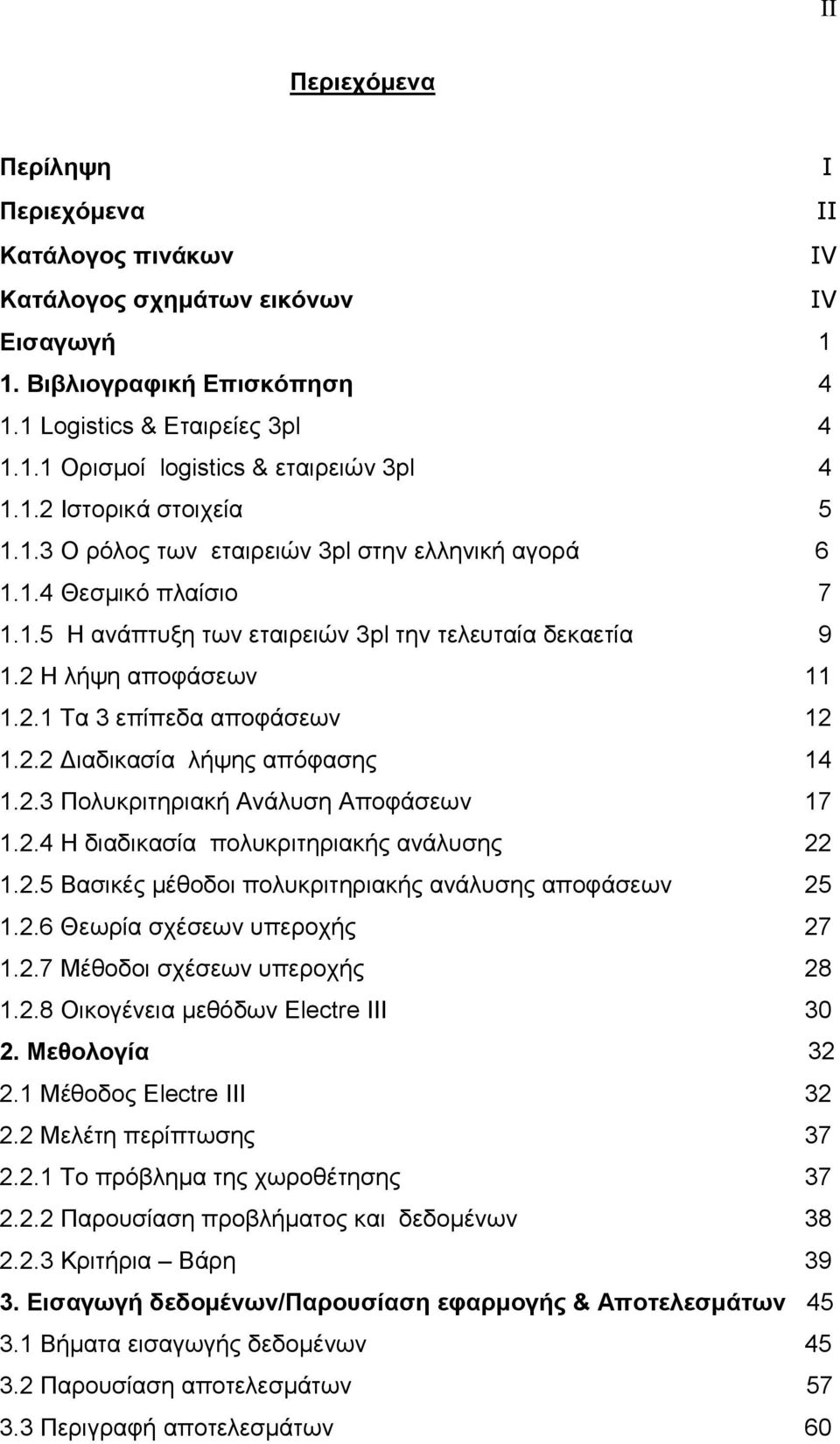 2.2 Διαδικασία λήψης απόφασης 14 1.2.3 Πολυκριτηριακή Ανάλυση Αποφάσεων 17 1.2.4 Η διαδικασία πολυκριτηριακής ανάλυσης 22 1.2.5 Βασικές μέθοδοι πολυκριτηριακής ανάλυσης αποφάσεων 25 1.2.6 Θεωρία σχέσεων υπεροχής 27 1.