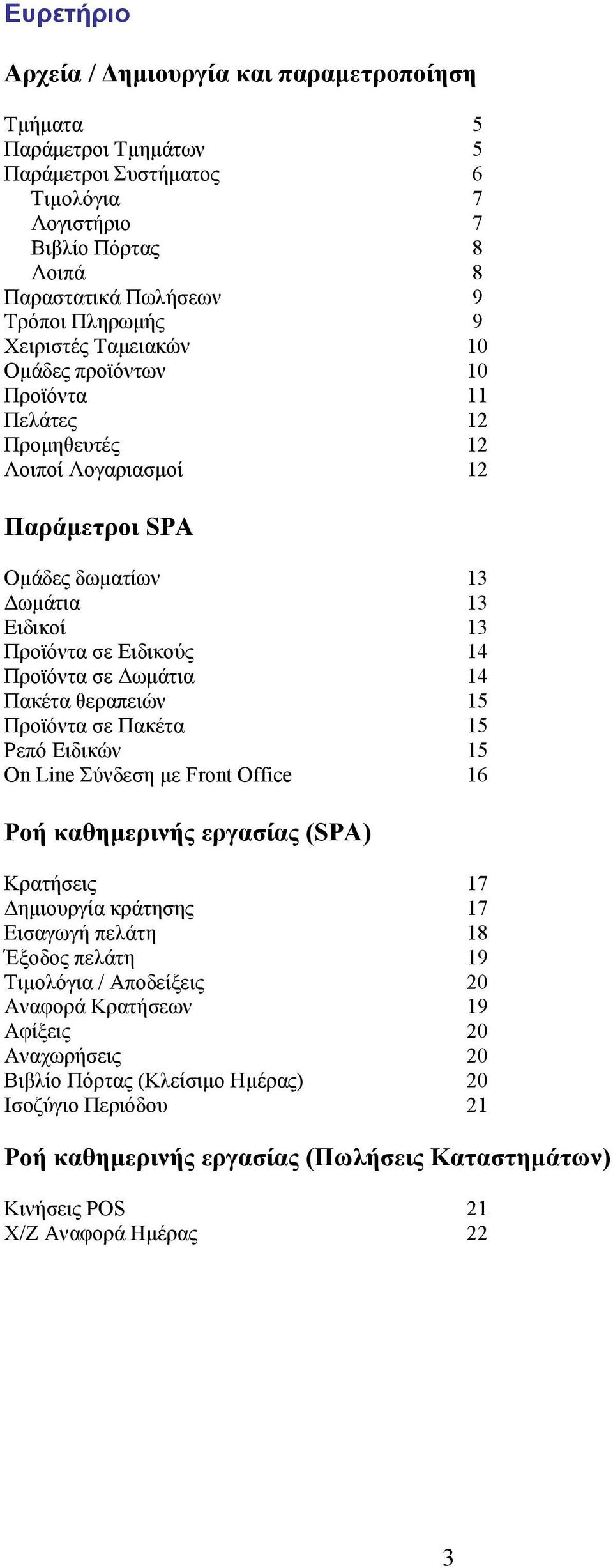 ωµάτια 14 Πακέτα θεραπειών 15 Προϊόντα σε Πακέτα 15 Ρεπό Ειδικών 15 On Line Σύνδεση µε Front Office 16 Ροή καθηµερινής εργασίας (SPA) Κρατήσεις 17 ηµιουργία κράτησης 17 Εισαγωγή πελάτη 18 Έξοδος