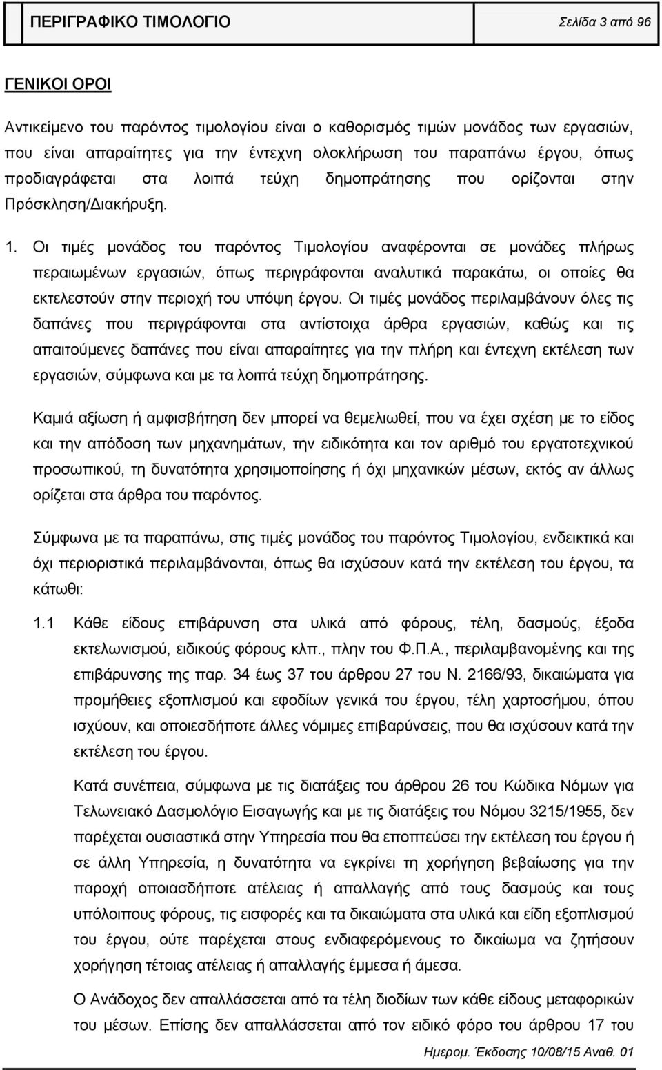 Οι τιμές μονάδος του παρόντος Τιμολογίου αναφέρονται σε μονάδες πλήρως περαιωμένων εργασιών, όπως περιγράφονται αναλυτικά παρακάτω, οι οποίες θα εκτελεστούν στην περιοχή του υπόψη έργου.