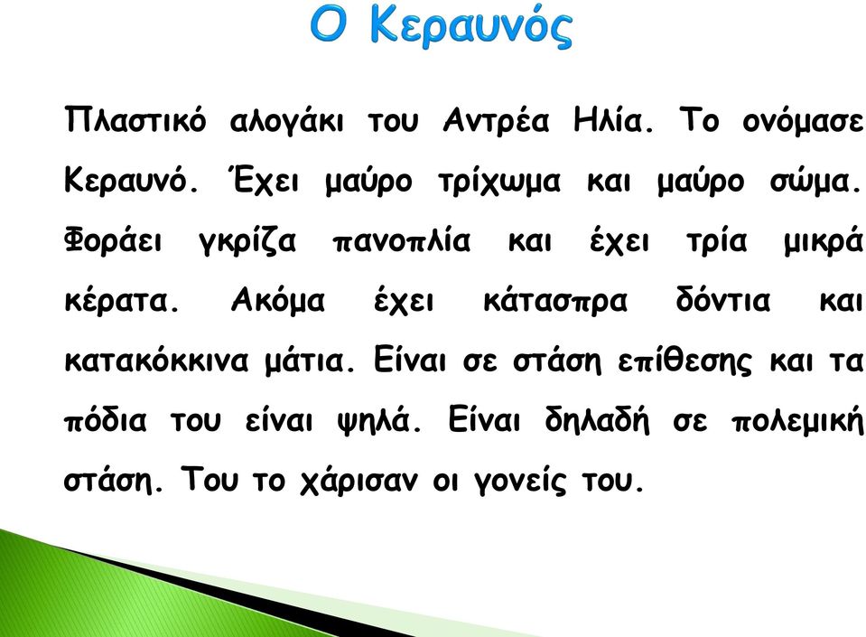 Φοράει γκρίζα πανοπλία και έχει τρία μικρά κέρατα.