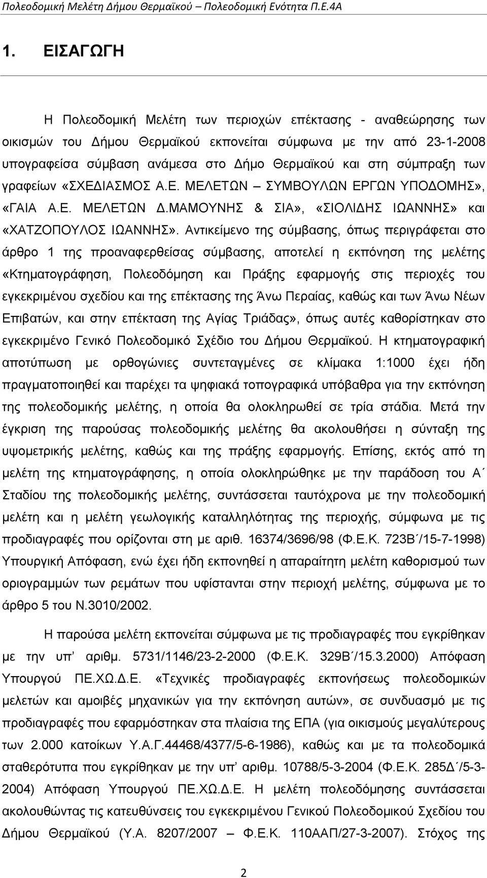 Αντικείμενο της σύμβασης, όπως περιγράφεται στο άρθρο 1 της προαναφερθείσας σύμβασης, αποτελεί η εκπόνηση της μελέτης «Κτηματογράφηση, Πολεοδόμηση και Πράξης εφαρμογής στις περιοχές του εγκεκριμένου