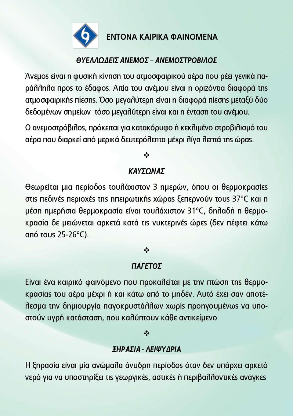 Ο ανεμοστρόβιλος, πρόκειται για κατακόρυφο ή κεκλιμένο στροβιλισμό του αέρα που διαρκεί από μερικά δευτερόλεπτα μέχρι λίγα λεπτά της ώρας.
