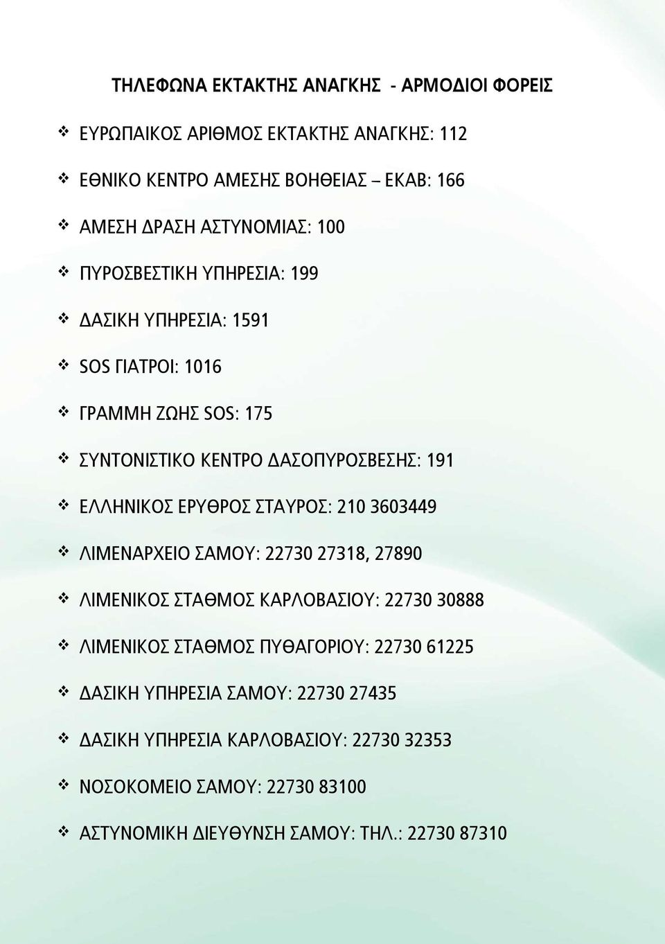 ΕΡΥΘΡΟΣ ΣΤΑΥΡΟΣ: 210 3603449 ΛΙΜΕΝΑΡΧΕΙΟ ΣΑΜΟΥ: 22730 27318, 27890 ΛΙΜΕΝΙΚΟΣ ΣΤΑΘΜΟΣ ΚΑΡΛΟΒΑΣΙΟΥ: 22730 30888 ΛΙΜΕΝΙΚΟΣ ΣΤΑΘΜΟΣ ΠΥΘΑΓΟΡΙΟΥ: 22730