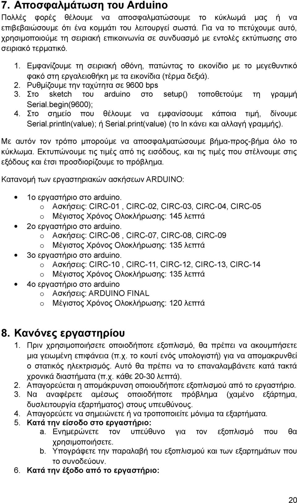 . Εμφανίζουμε τη σειριακή οθόνη, πατώντας το εικονίδιο με το μεγεθυντικό φακό στη εργαλειοθήκη με τα εικονίδια (τέρμα δεξιά). 2. Ρυθμίζουμε την ταχύτητα σε 9600 bps 3.