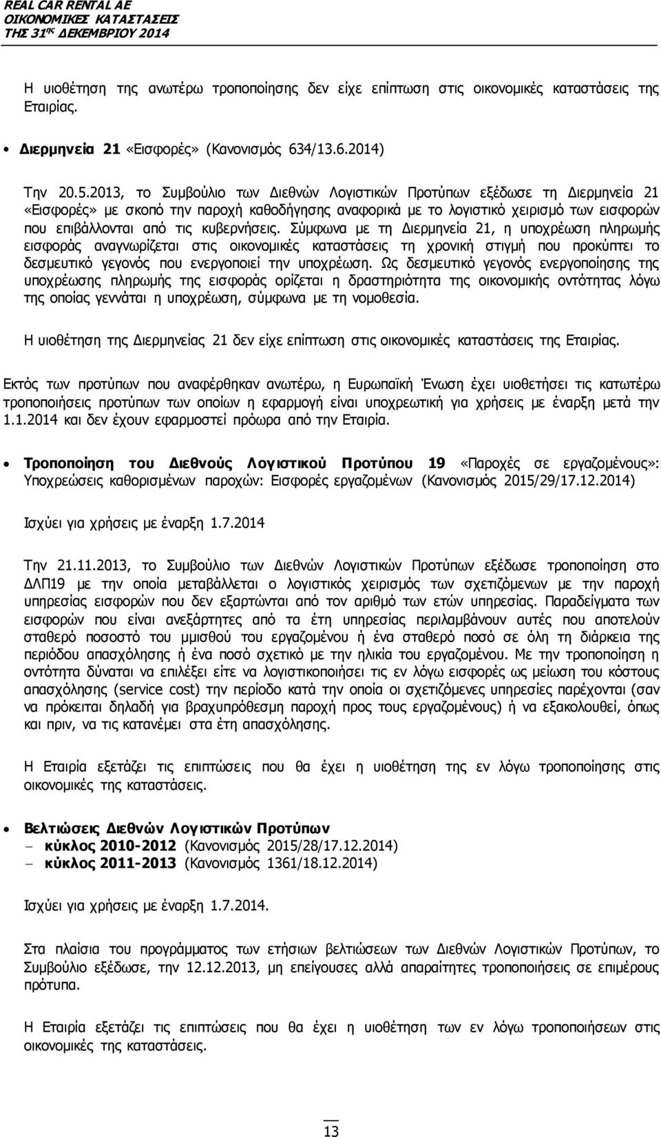 κυβερνήσεις. Σύµφωνα µε τη Διερµηνεία 21, η υποχρέωση πληρωµής εισφοράς αναγνωρίζεται στις οικονοµικές καταστάσεις τη χρονική στιγµή που προκύπτει το δεσµευτικό γεγονός που ενεργοποιεί την υποχρέωση.