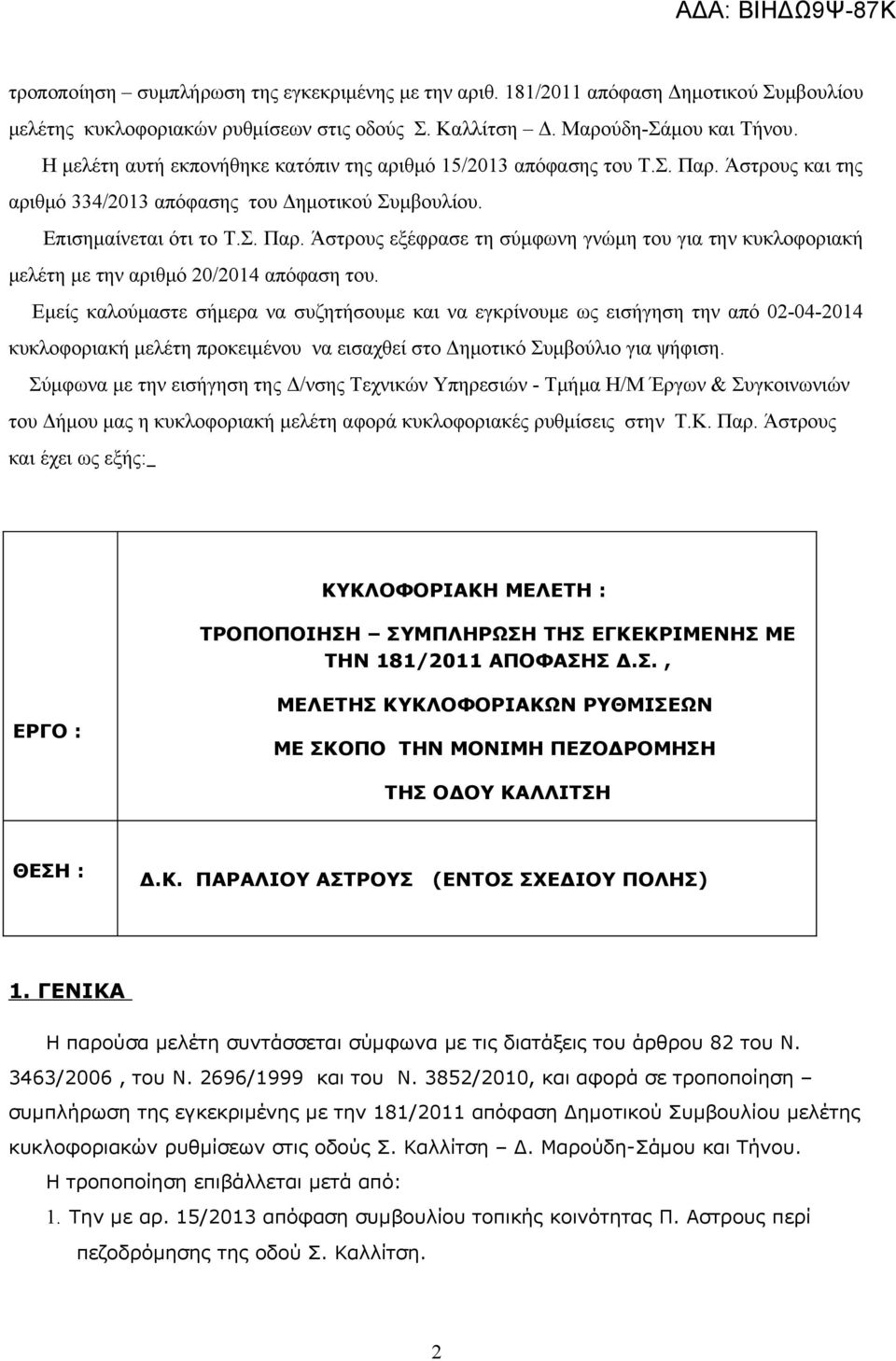 Εμείς καλούμαστε σήμερα να συζητήσουμε και να εγκρίνουμε ως εισήγηση την από 02-04-2014 κυκλοφοριακή μελέτη προκειμένου να εισαχθεί στο Δημοτικό Συμβούλιο για ψήφιση.