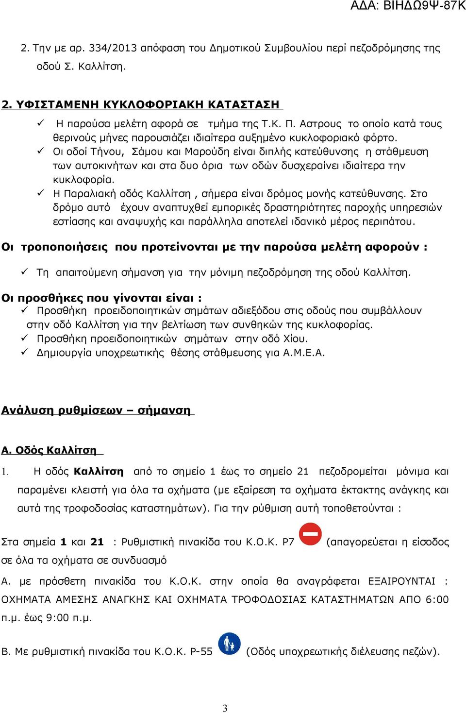 Οι οδοί Τήνου, Σάμου και Μαρούδη είναι διπλής κατεύθυνσης η στάθμευση των αυτοκινήτων και στα δυο όρια των οδών δυσχεραίνει ιδιαίτερα την κυκλοφορία.