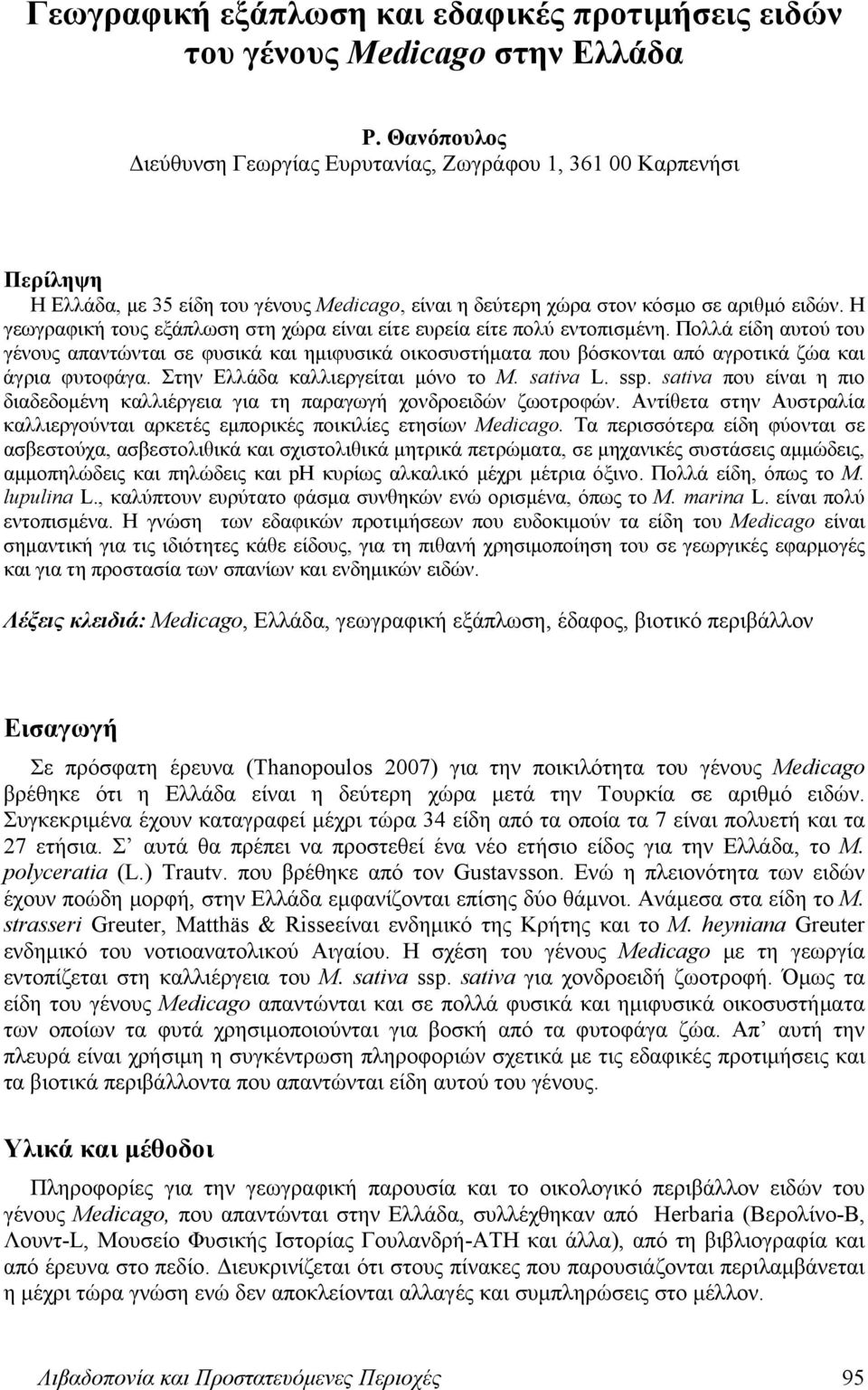Η γεωγραφική τους εξάπλωση στη χώρα είναι είτε ευρεία είτε πολύ εντοπισμένη.