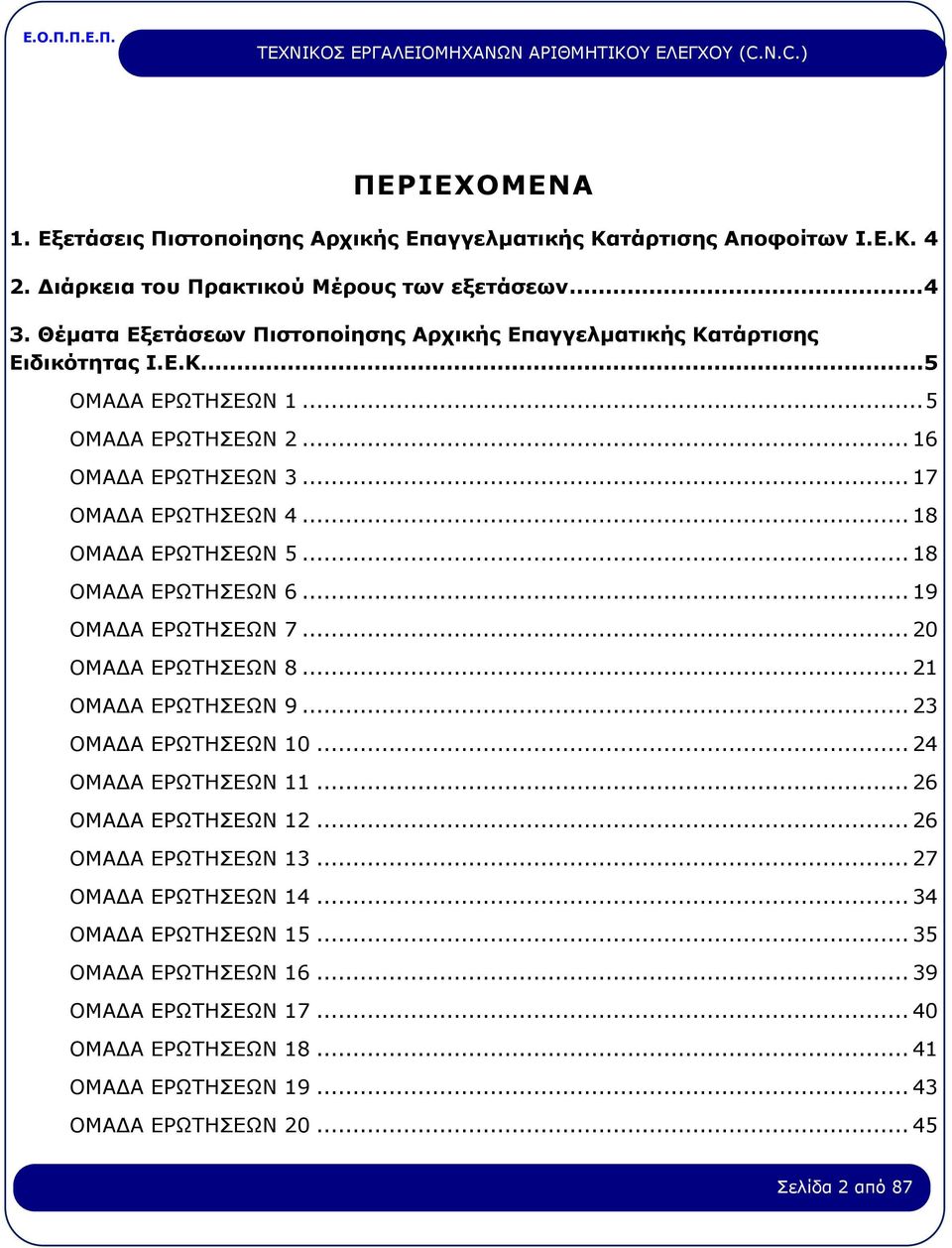 .. 18 ΟΜΑΔΑ ΕΡΩΤΗΣΕΩΝ 5... 18 ΟΜΑΔΑ ΕΡΩΤΗΣΕΩΝ 6... 19 ΟΜΑΔΑ ΕΡΩΤΗΣΕΩΝ 7... 20 ΟΜΑΔΑ ΕΡΩΤΗΣΕΩΝ 8... 21 ΟΜΑΔΑ ΕΡΩΤΗΣΕΩΝ 9... 23 ΟΜΑΔΑ ΕΡΩΤΗΣΕΩΝ 10... 24 ΟΜΑΔΑ ΕΡΩΤΗΣΕΩΝ 11.