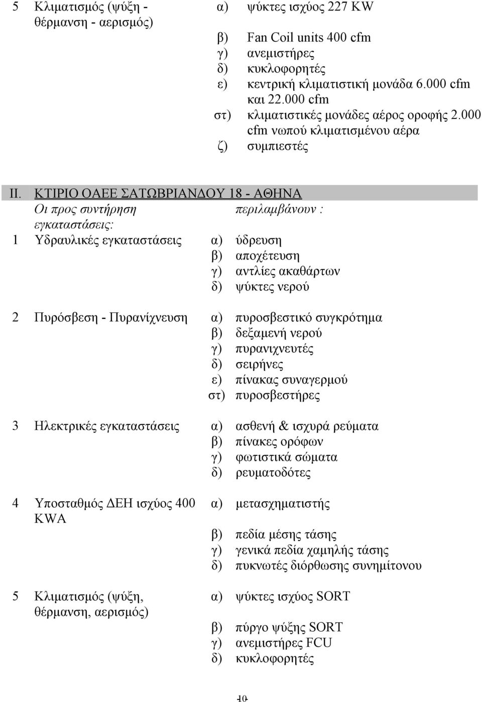 ΚΤΙΡΙΟ ΟΑΕΕ ΣΑΤΩΒΡΙΑΝΔΟΥ 18 - ΑΘΗΝΑ Οι προς συντήρηση περιλαμβάνουν : εγκαταστάσεις: 1 Υδραυλικές εγκαταστάσεις α) ύδρευση β) αποχέτευση γ) αντλίες ακαθάρτων δ) ψύκτες νερού 2 Πυρόσβεση -
