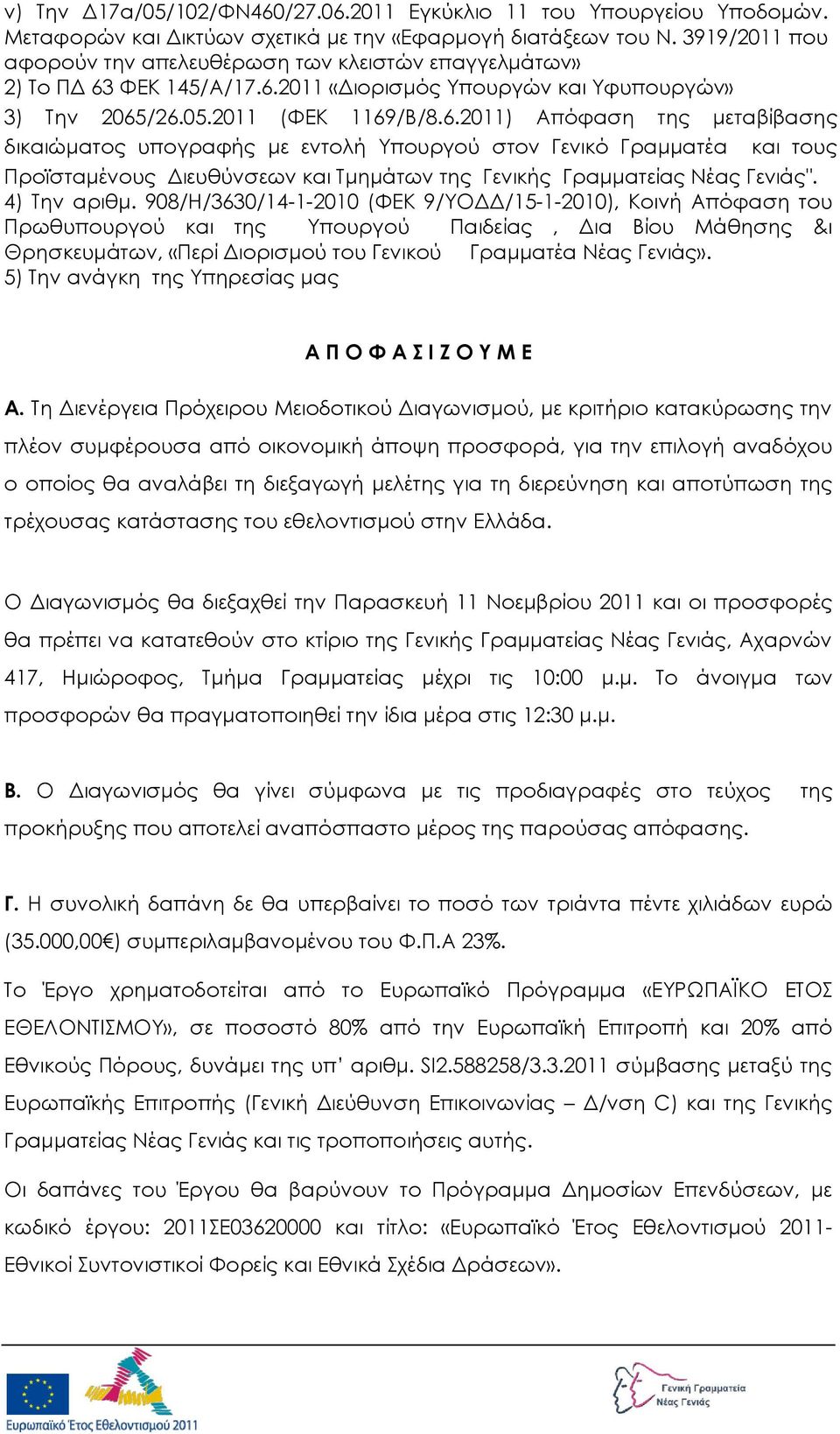 ΥΕΚ 145/Α/17.6.2011 «Διορισμός Τπουργών και Τφυπουργών» 3) Σην 2065/26.05.2011 (ΥΕΚ 1169/Β/8.6.2011) Απόφαση της μεταβίβασης δικαιώματος υπογραφής με εντολή Τπουργού στον Γενικό Γραμματέα και τους Προϊσταμένους Διευθύνσεων και Σμημάτων της Γενικής Γραμματείας Νέας Γενιάς".