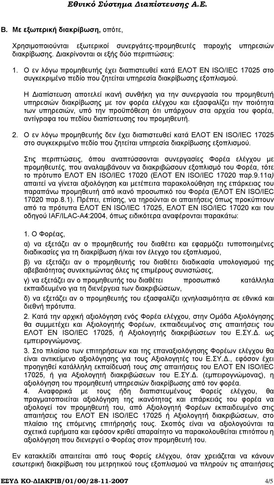 Η ιαπίστευση αποτελεί ικανή συνθήκη για την συνεργασία του προµηθευτή υπηρεσιών διακρίβωσης µε τον φορέα ελέγχου και εξασφαλίζει την ποιότητα των υπηρεσιών, υπό την προϋπόθεση ότι υπάρχουν στα αρχεία