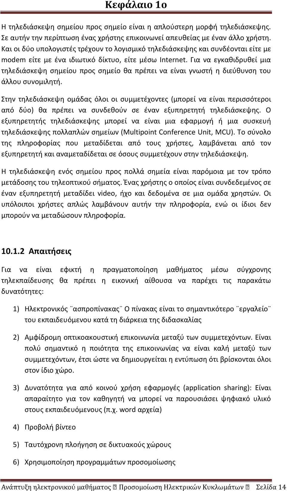 Για να εγκαθιδρυθεί μια τηλεδιάσκεψη σημείου προς σημείο θα πρέπει να είναι γνωστή η διεύθυνση του άλλου συνομιλητή.