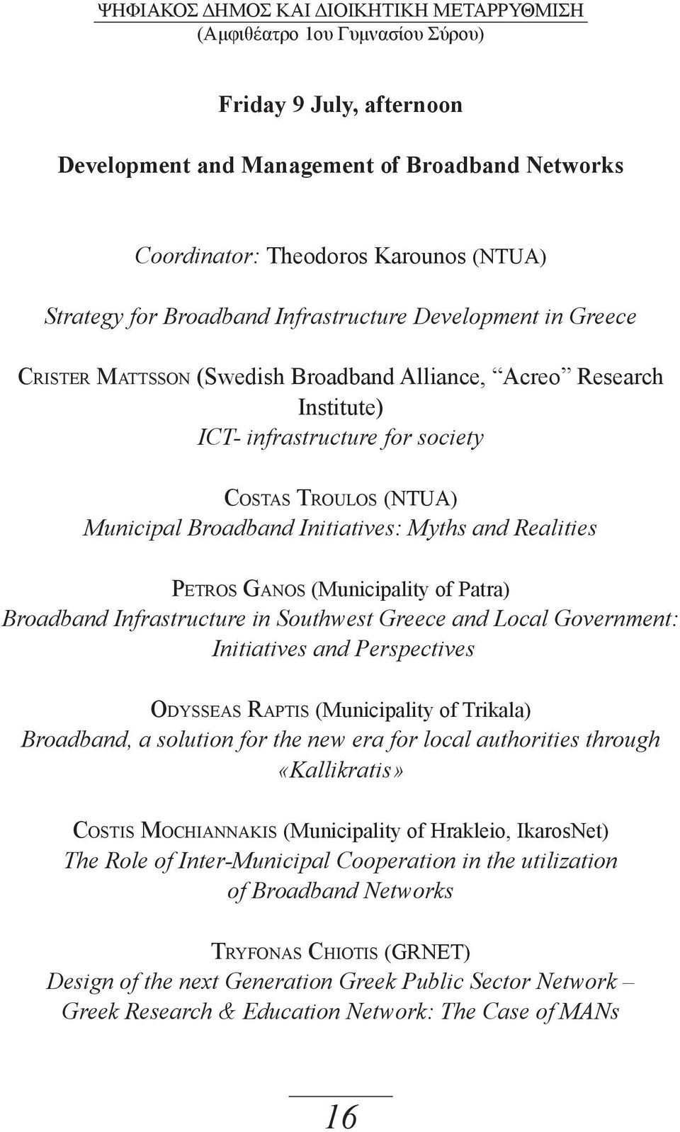 Initiatives: Myths and Realities Petros Ganos (Municipality of Patra) Broadband Infrastructure in Southwest Greece and Local Government: Initiatives and Perspectives Odysseas Raptis (Municipality of