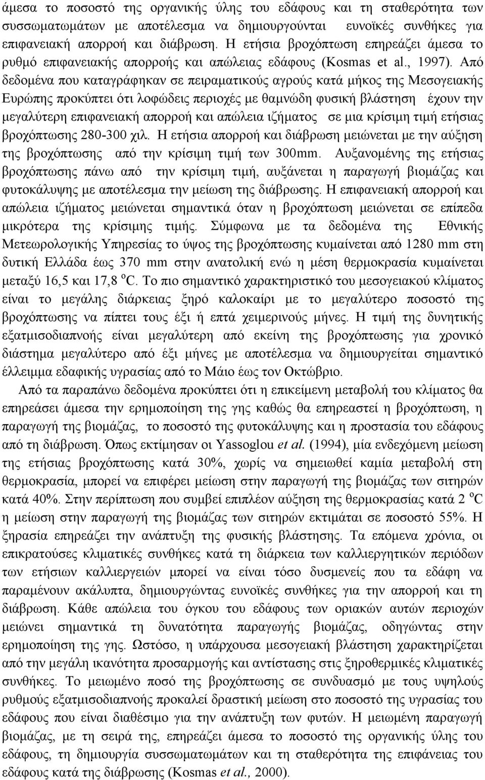 Από δεδομένα που καταγράφηκαν σε πειραματικούς αγρούς κατά μήκος της Μεσογειακής Ευρώπης προκύπτει ότι λοφώδεις περιοχές με θαμνώδη φυσική βλάστηση έχουν την μεγαλύτερη επιφανειακή απορροή και